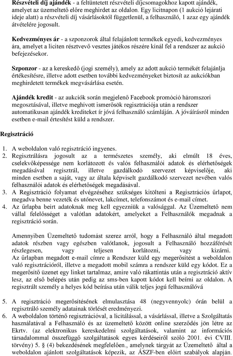 Kedvezményes ár - a szponzorok által felajánlott termékek egyedi, kedvezményes ára, amelyet a liciten résztvevő vesztes játékos részére kínál fel a rendszer az aukció befejezésekor.