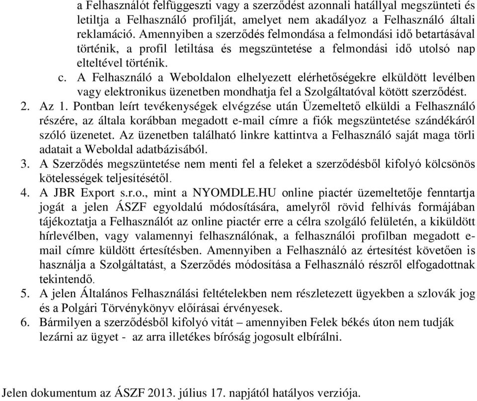 A Felhasználó a Weboldalon elhelyezett elérhetőségekre elküldött levélben vagy elektronikus üzenetben mondhatja fel a Szolgáltatóval kötött szerződést. 2. Az 1.