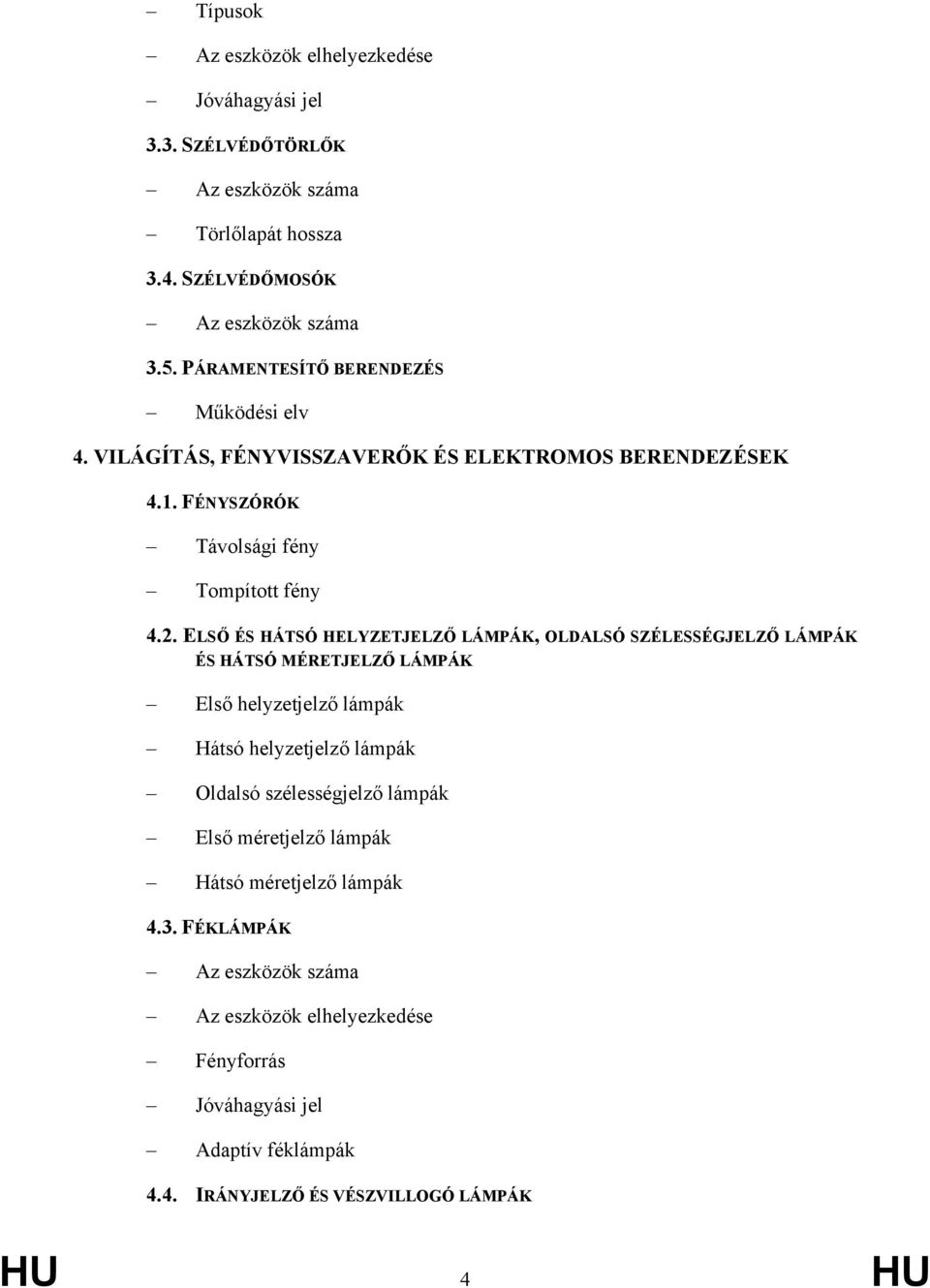 ELSŐ ÉS HÁTSÓ HELYZETJELZŐ LÁMPÁK, OLDALSÓ SZÉLESSÉGJELZŐ LÁMPÁK ÉS HÁTSÓ MÉRETJELZŐ LÁMPÁK Első helyzetjelző lámpák Hátsó helyzetjelző lámpák Oldalsó szélességjelző