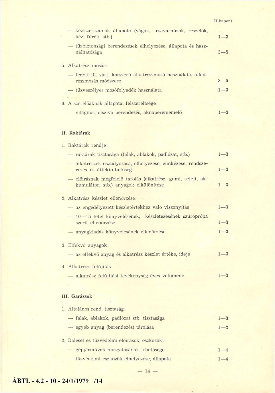 A szerelőaknák állapota, felszereltsége: világítás, elszívó berendezés, aknaperem em elő 1 3 II. Raktárak 1. R aktárak rendje: rak tárak tisztasága (falak, ablakok, padlózat, stb.