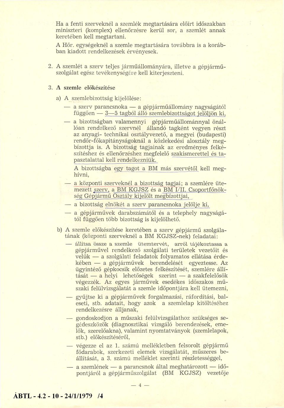 A szemlét a szerv teljes járm űállom ányára, illetve a gépjárm ű szolgálat egész tevékenységére kell kiterjeszteni. 3.