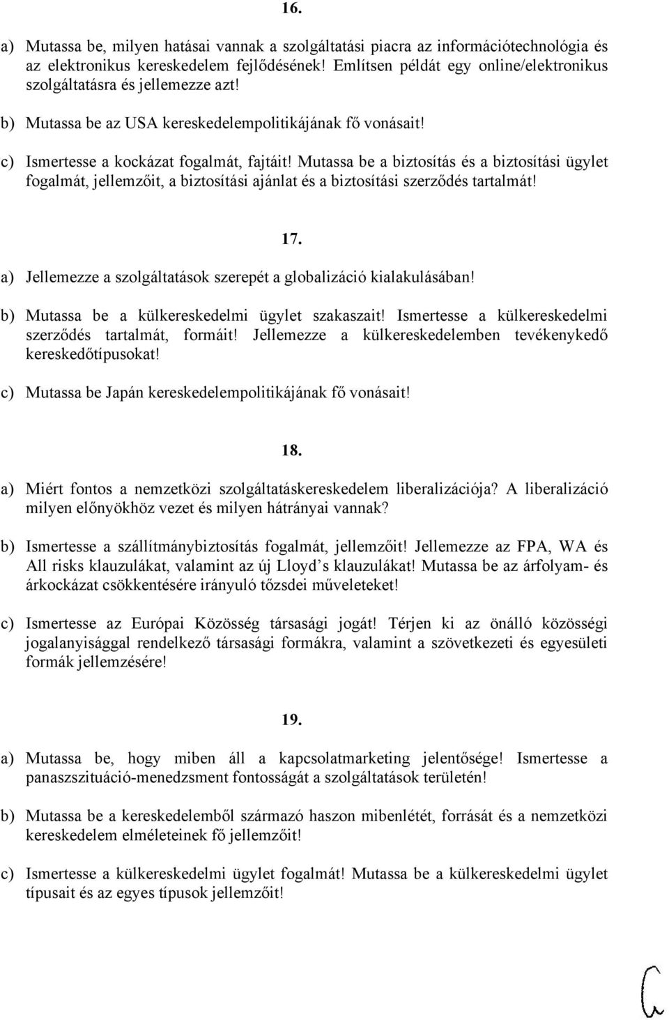 Mutassa be a biztosítás és a biztosítási ügylet fogalmát, jellemzőit, a biztosítási ajánlat és a biztosítási szerződés tartalmát! a) Jellemezze a szolgáltatások szerepét a globalizáció kialakulásában!