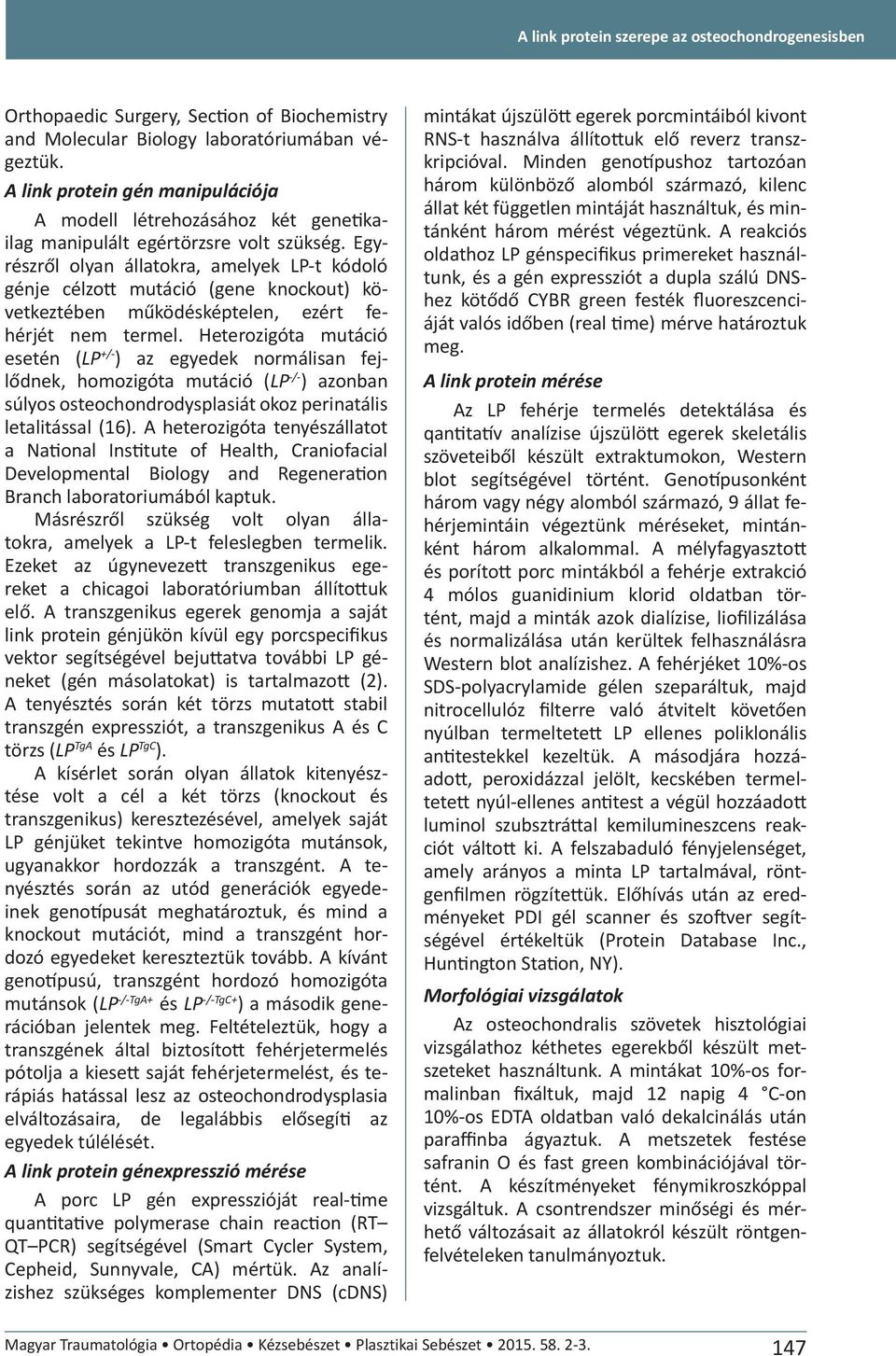 Egyrészről olyan állatokra, amelyek LP-t kódoló génje célzott mutáció (gene knockout) következtében működésképtelen, ezért fehérjét nem termel.