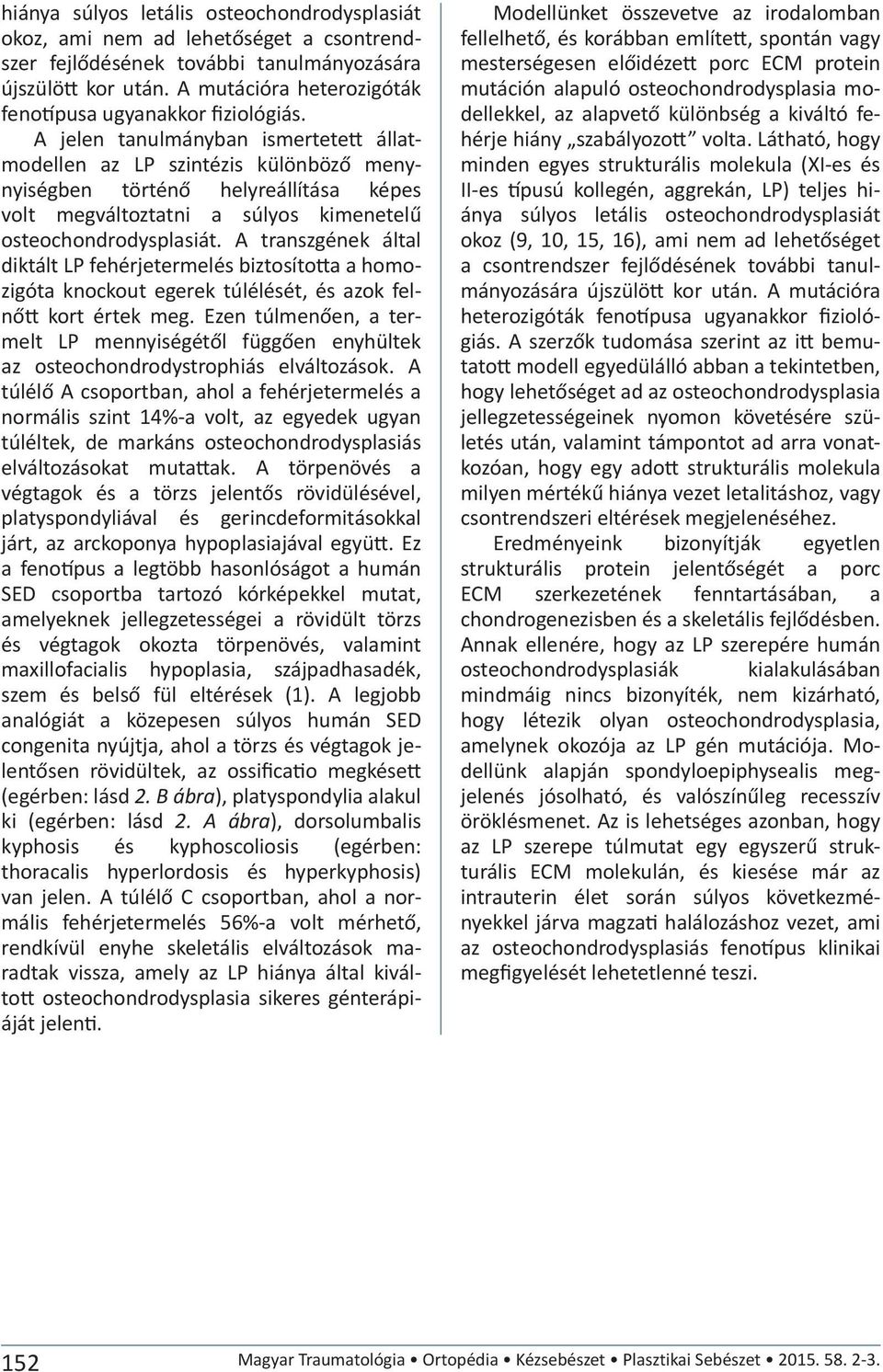 A jelen tanulmányban ismertetett állatmodellen az LP szintézis különböző menynyiségben történő helyreállítása képes volt megváltoztatni a súlyos kimenetelű osteochondrodysplasiát.