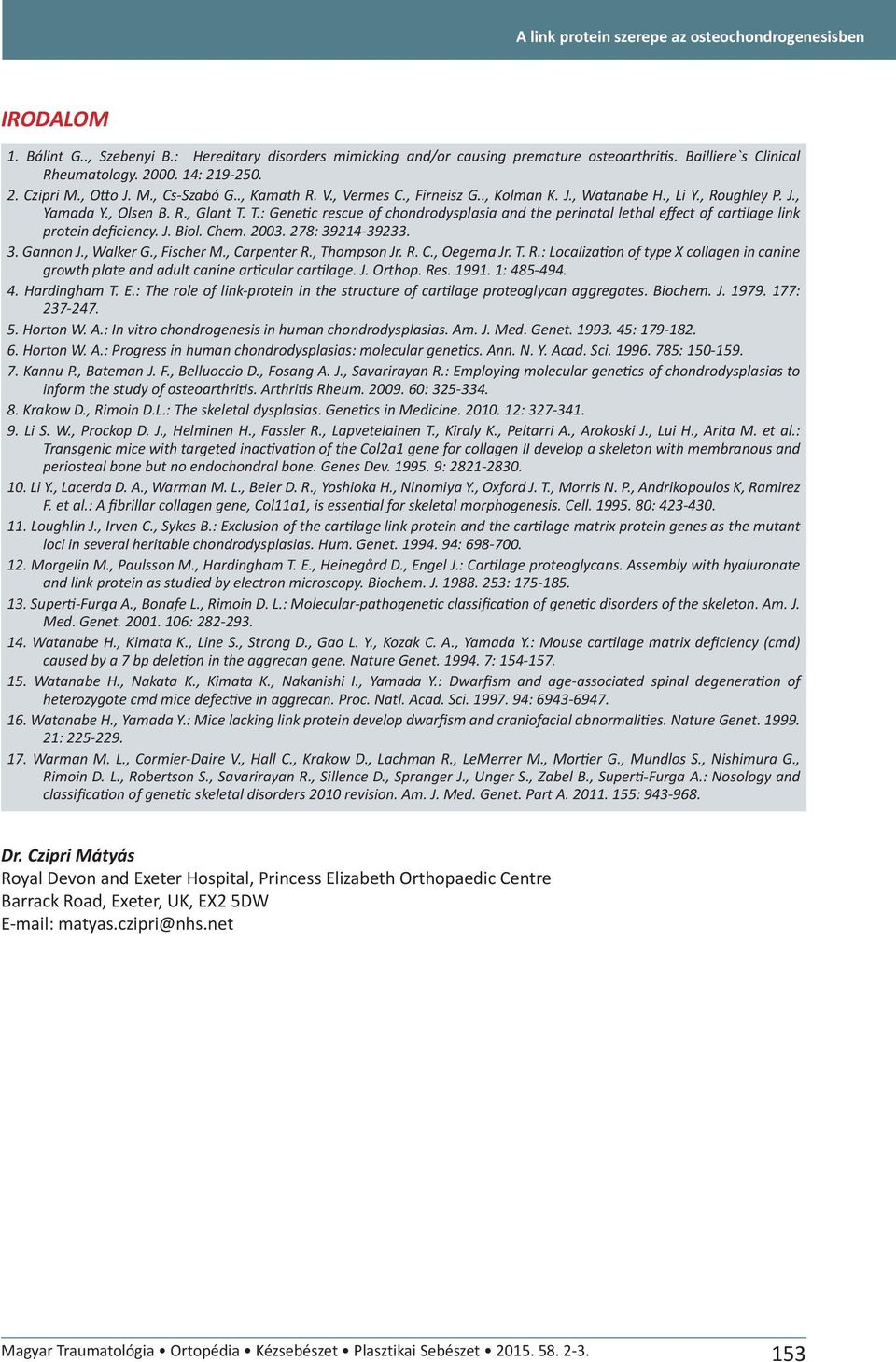 T.: Genetic rescue of chondrodysplasia and the perinatal lethal effect of cartilage link protein deficiency. J. Biol. Chem. 2003. 278: 39214-39233. 3. Gannon J., Walker G., Fischer M., Carpenter R.