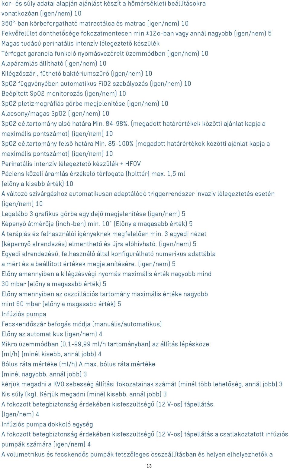 állítható (igen/nem) 10 Kilégzőszári, fűthető baktériumszűrő (igen/nem) 10 SpO2 függvényében automatikus FiO2 szabályozás (igen/nem) 10 Beépített SpO2 monitorozás (igen/nem) 10 SpO2 pletizmográfiás