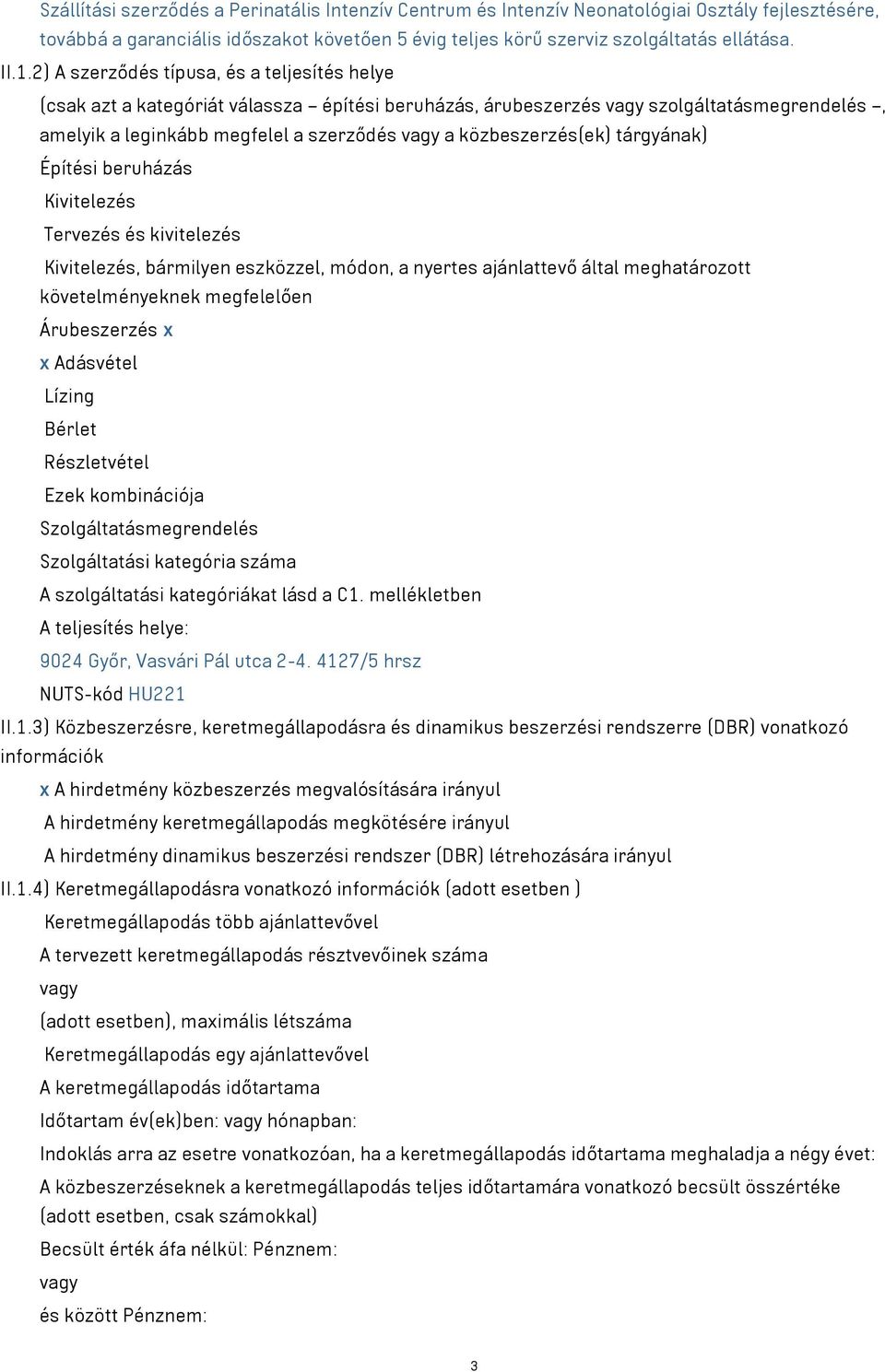 közbeszerzés(ek) tárgyának) Építési beruházás Kivitelezés Tervezés és kivitelezés Kivitelezés, bármilyen eszközzel, módon, a nyertes ajánlattevő által meghatározott követelményeknek megfelelően