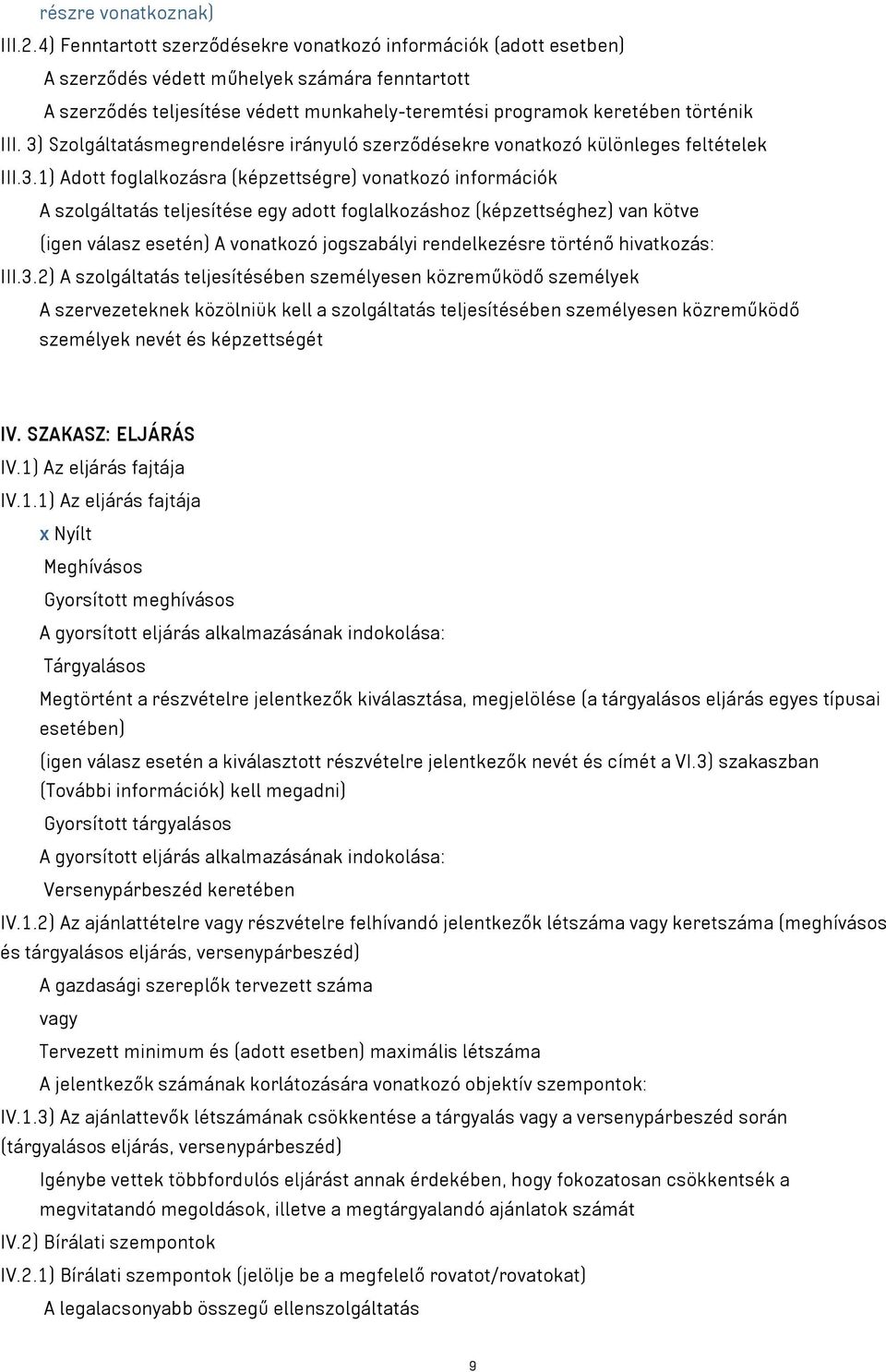 3) Szolgáltatásmegrendelésre irányuló szerződésekre vonatkozó különleges feltételek III.3.1) Adott foglalkozásra (képzettségre) vonatkozó információk A szolgáltatás teljesítése egy adott