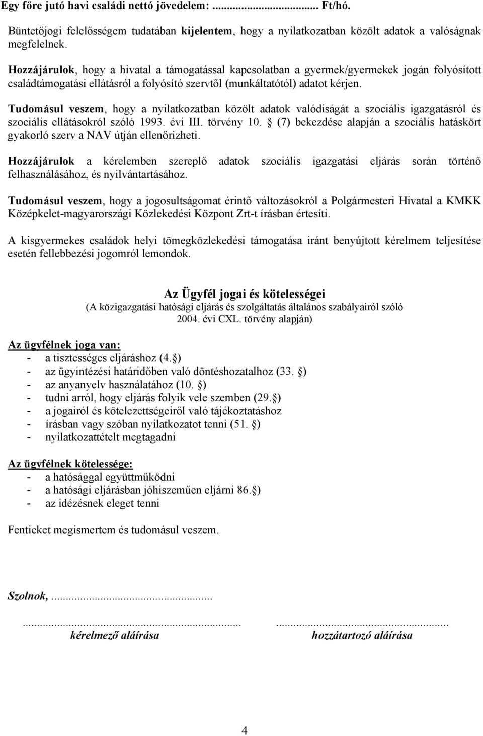 Tudomásul veszem, hogy a nyilatkozatban közölt adatok valódiságát a szociális igazgatásról és szociális ellátásokról szóló 1993. évi III. törvény 10.