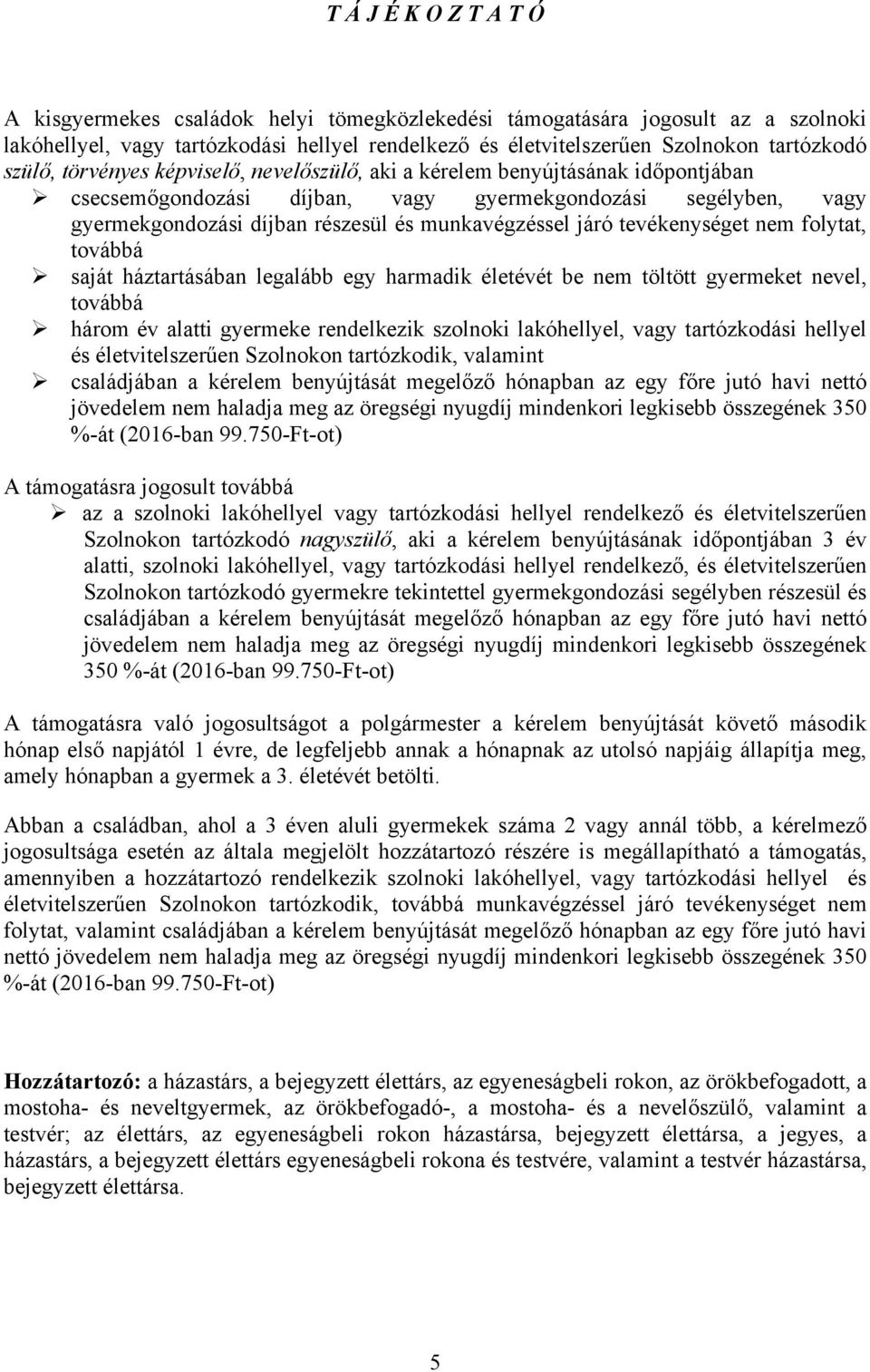 járó tevékenységet nem folytat, továbbá saját háztartásában legalább egy harmadik életévét be nem töltött gyermeket nevel, továbbá három év alatti gyermeke rendelkezik szolnoki lakóhellyel, vagy