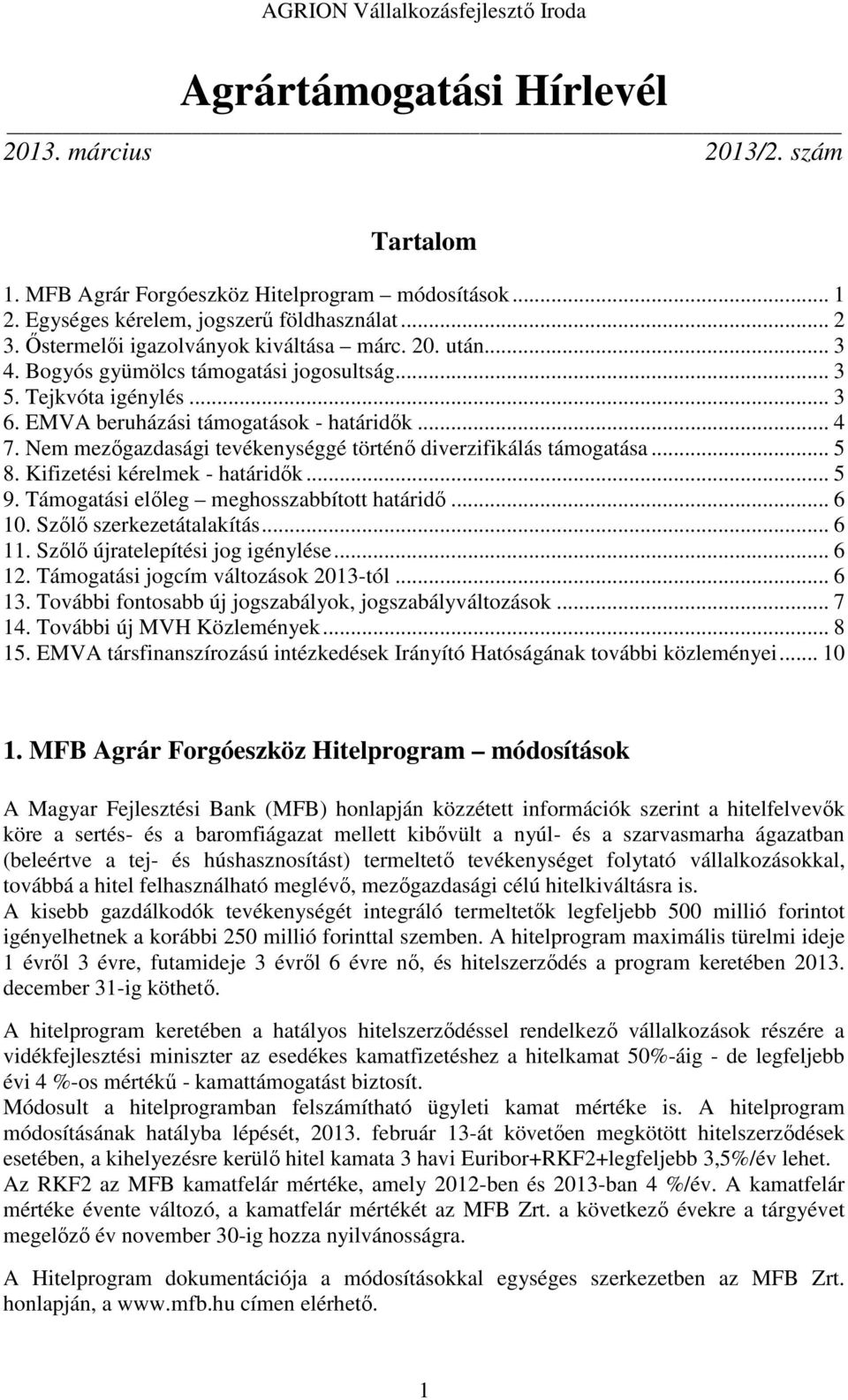 Nem mezőgazdasági tevékenységgé történő diverzifikálás támogatása... 5 8. Kifizetési kérelmek - határidők... 5 9. Támogatási előleg meghosszabbított határidő... 6 10. Szőlő szerkezetátalakítás... 6 11.