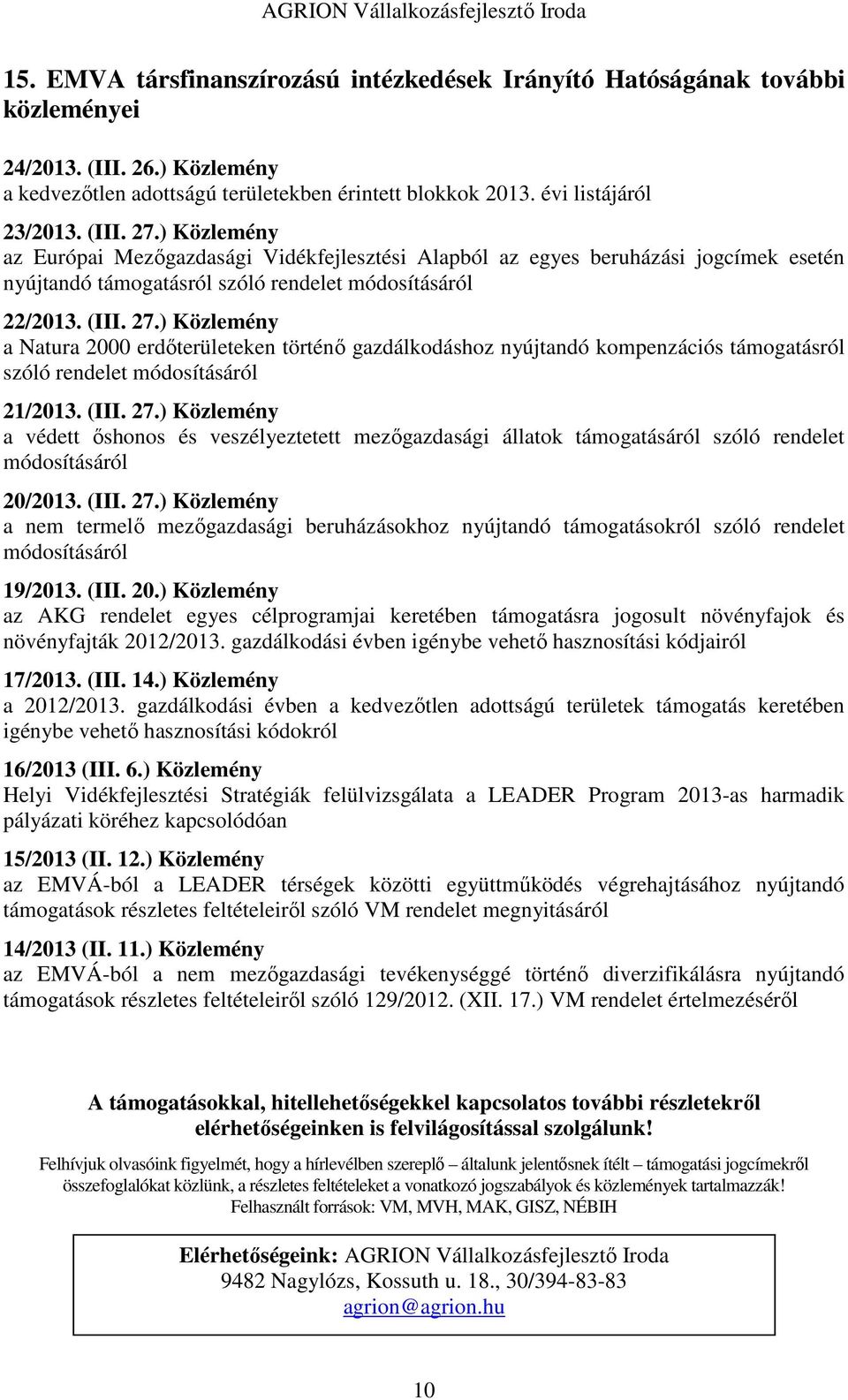 (III. 27.) Közlemény a védett őshonos és veszélyeztetett mezőgazdasági állatok támogatásáról szóló rendelet módosításáról 20/2013. (III. 27.) Közlemény a nem termelő mezőgazdasági beruházásokhoz nyújtandó támogatásokról szóló rendelet módosításáról 19/2013.