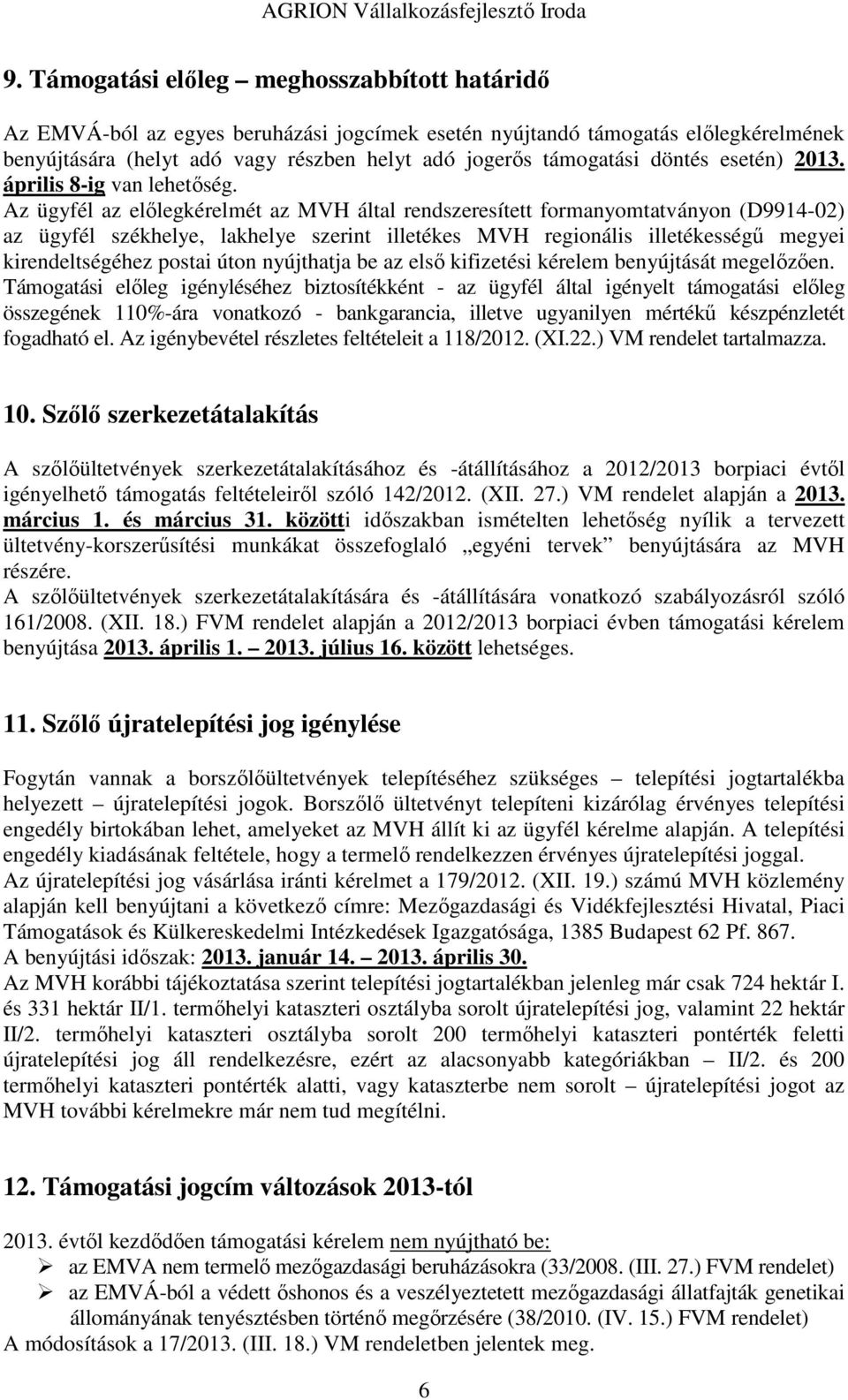 Az ügyfél az előlegkérelmét az MVH által rendszeresített formanyomtatványon (D9914-02) az ügyfél székhelye, lakhelye szerint illetékes MVH regionális illetékességű megyei kirendeltségéhez postai úton