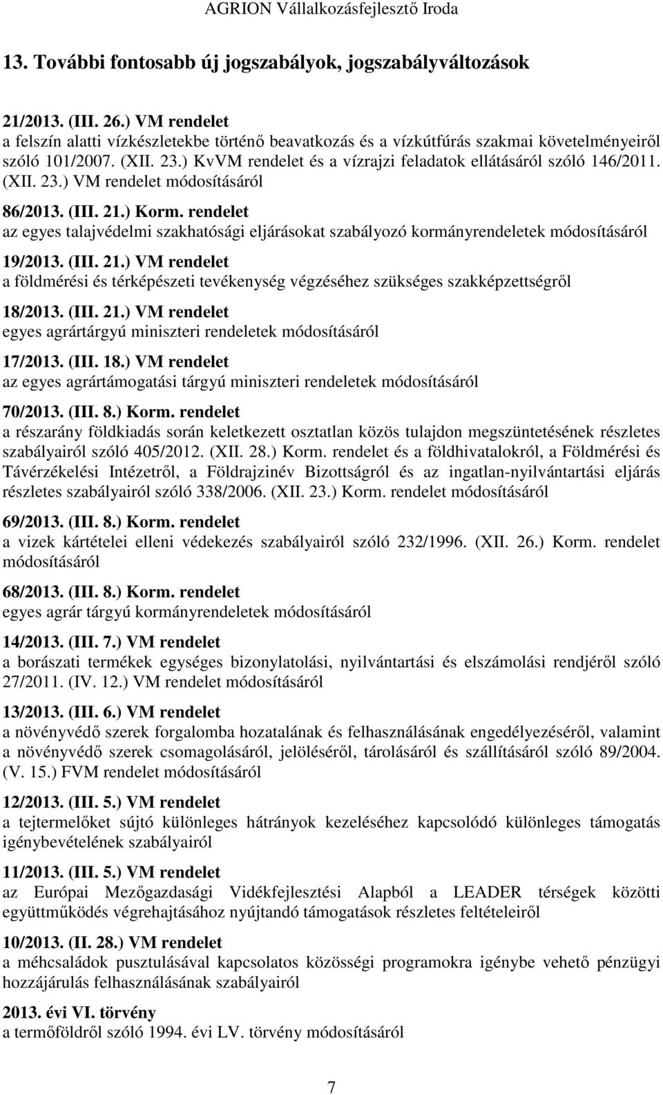 (XII. 23.) VM rendelet módosításáról 86/2013. (III. 21.) Korm. rendelet az egyes talajvédelmi szakhatósági eljárásokat szabályozó kormányrendeletek módosításáról 19/2013. (III. 21.) VM rendelet a földmérési és térképészeti tevékenység végzéséhez szükséges szakképzettségről 18/2013.