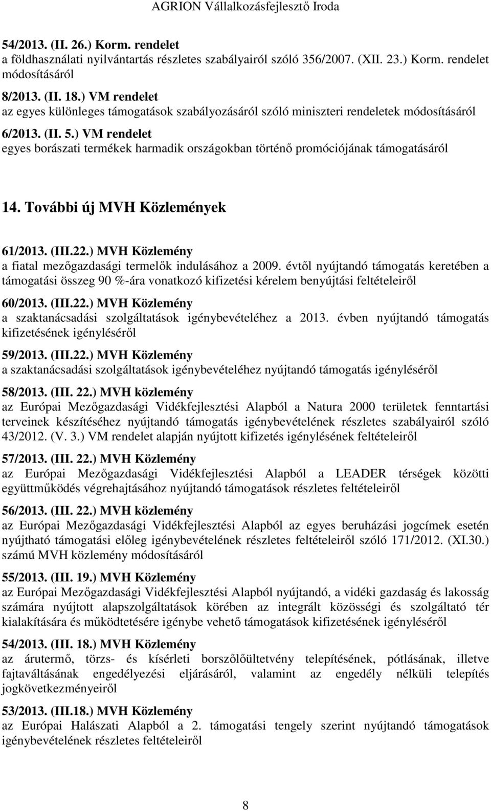 ) VM rendelet egyes borászati termékek harmadik országokban történő promóciójának támogatásáról 14. További új MVH Közlemények 61/2013. (III.22.