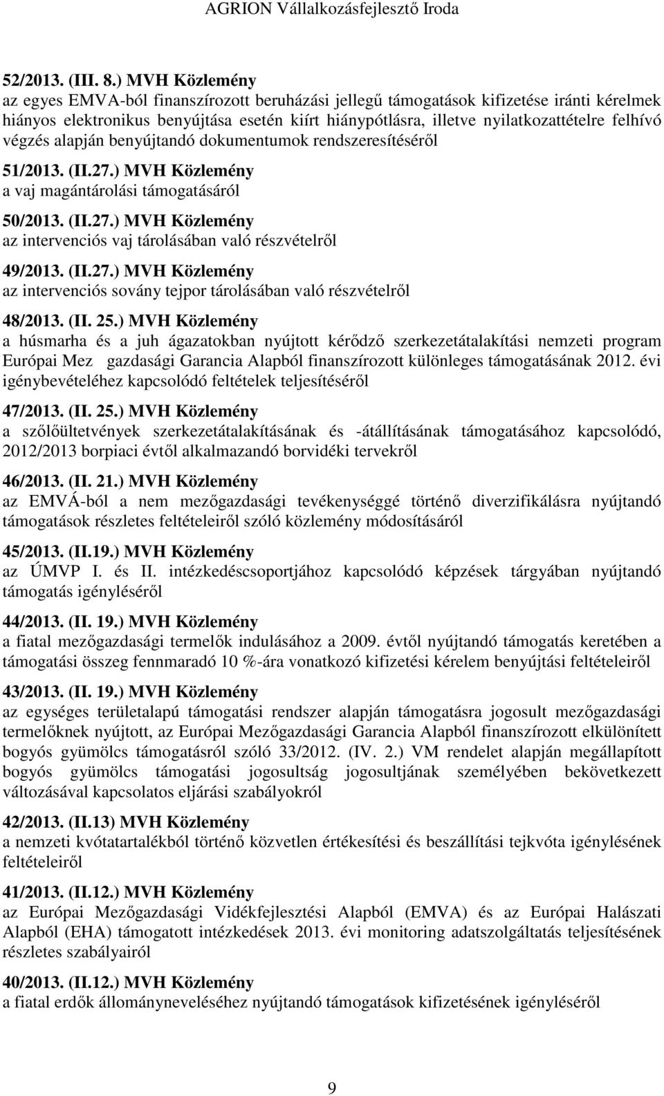 felhívó végzés alapján benyújtandó dokumentumok rendszeresítéséről 51/2013. (II.27.) MVH Közlemény a vaj magántárolási támogatásáról 50/2013. (II.27.) MVH Közlemény az intervenciós vaj tárolásában való részvételről 49/2013.