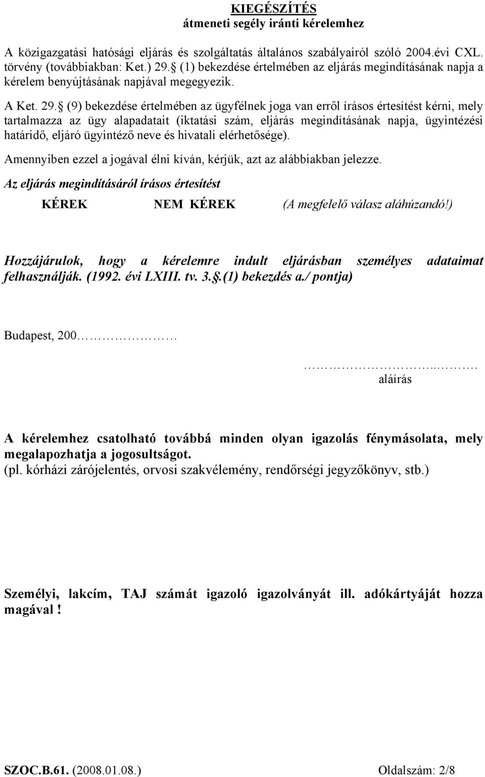 (9) bekezdése értelmében az ügyfélnek joga van erről írásos értesítést kérni, mely tartalmazza az ügy alapadatait (iktatási szám, eljárás megindításának napja, ügyintézési határidő, eljáró ügyintéző