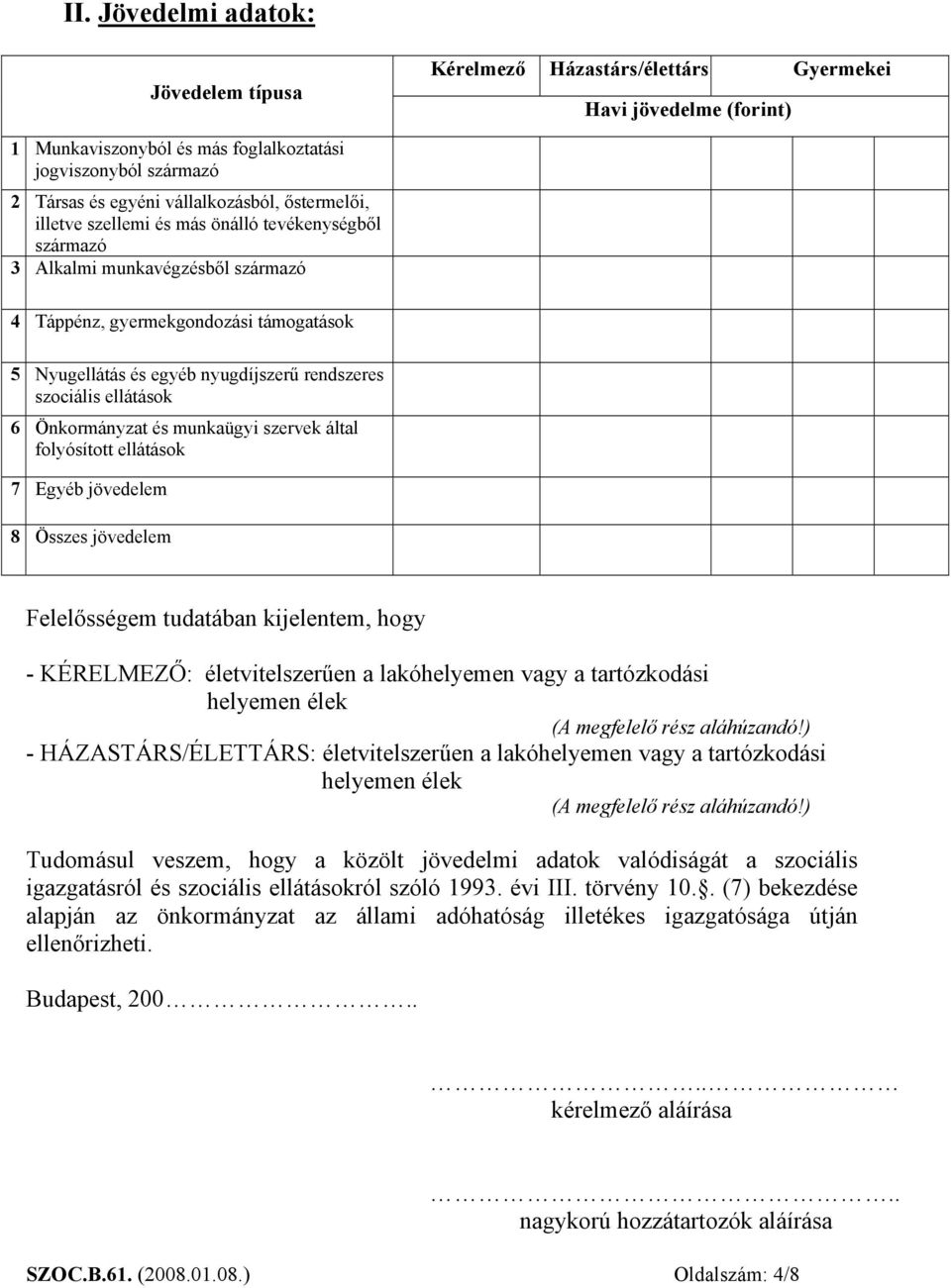 rendszeres szociális ellátások 6 Önkormányzat és munkaügyi szervek által folyósított ellátások 7 Egyéb jövedelem 8 Összes jövedelem Felelősségem tudatában kijelentem, hogy - KÉRELMEZŐ: