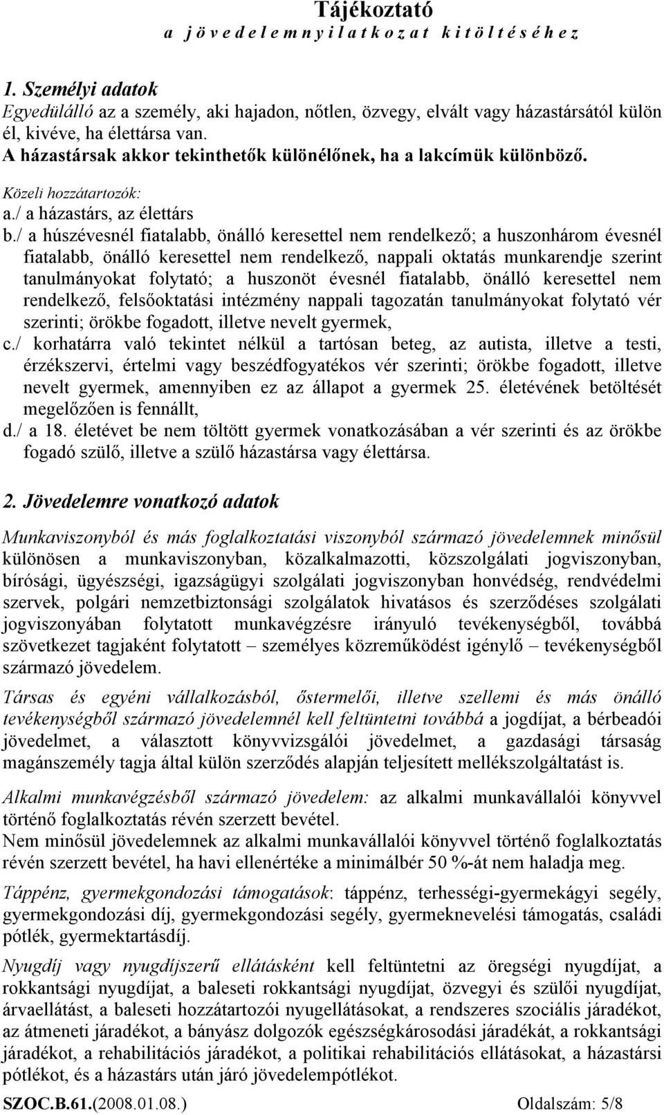 / a húszévesnél fiatalabb, önálló keresettel nem rendelkező; a huszonhárom évesnél fiatalabb, önálló keresettel nem rendelkező, nappali oktatás munkarendje szerint tanulmányokat folytató; a huszonöt