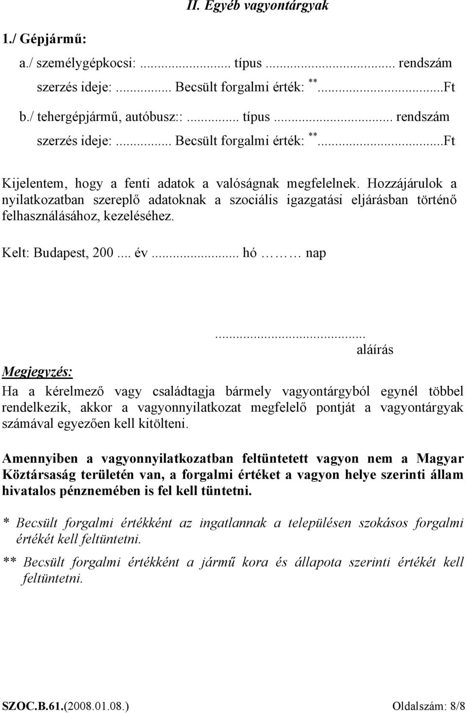 .. aláírás Megjegyzés: Ha a kérelmező vagy családtagja bármely vagyontárgyból egynél többel rendelkezik, akkor a vagyonnyilatkozat megfelelő pontját a vagyontárgyak számával egyezően kell kitölteni.