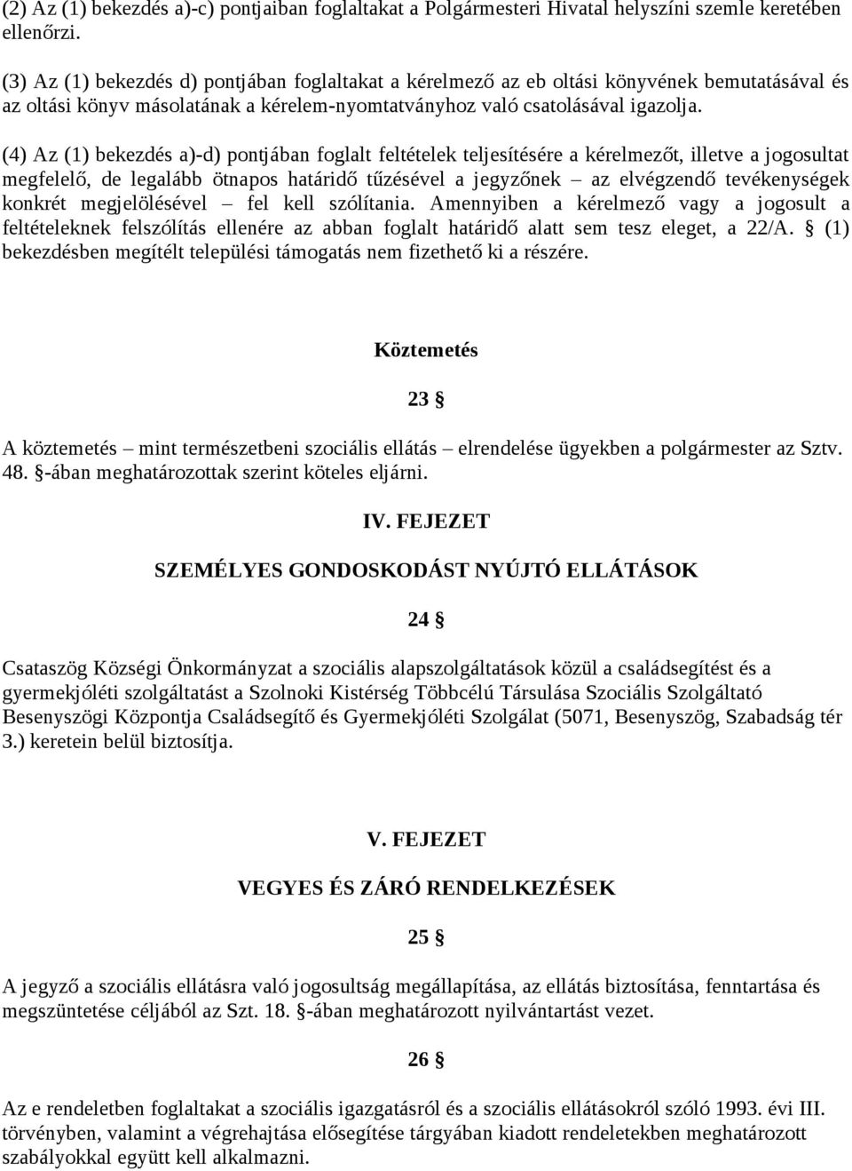 (4) Az (1) bekezdés a)-d) pontjában foglalt feltételek teljesítésére a kérelmezőt, illetve a jogosultat megfelelő, de legalább ötnapos határidő tűzésével a jegyzőnek az elvégzendő tevékenységek