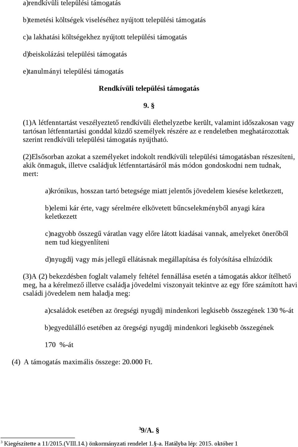 (1)A létfenntartást veszélyeztető rendkívüli élethelyzetbe került, valamint időszakosan vagy tartósan létfenntartási gonddal küzdő személyek részére az e rendeletben meghatározottak szerint