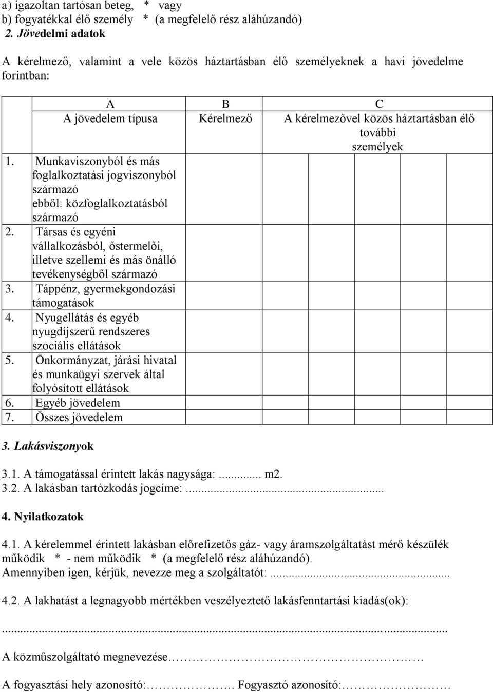 személyek 1. Munkaviszonyból és más foglalkoztatási jogviszonyból ebből: közfoglalkoztatásból 2. Társas és egyéni vállalkozásból, őstermelői, illetve szellemi és más önálló tevékenységből 3.