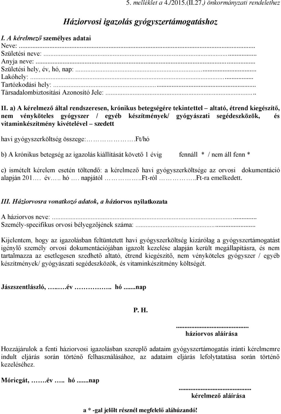 a) A kérelmező által rendszeresen, krónikus betegségére tekintettel altató, étrend kiegészítő, nem vényköteles gyógyszer / egyéb készítmények/ gyógyászati segédeszközök, és vitaminkészítmény