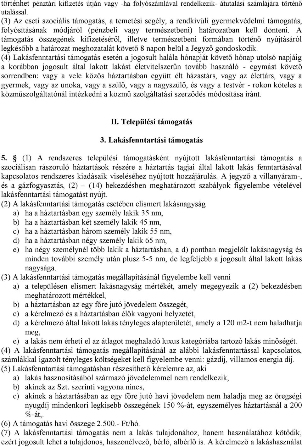 A támogatás összegének kifizetéséről, illetve természetbeni formában történő nyújtásáról legkésőbb a határozat meghozatalát követő 8 napon belül a Jegyző gondoskodik.