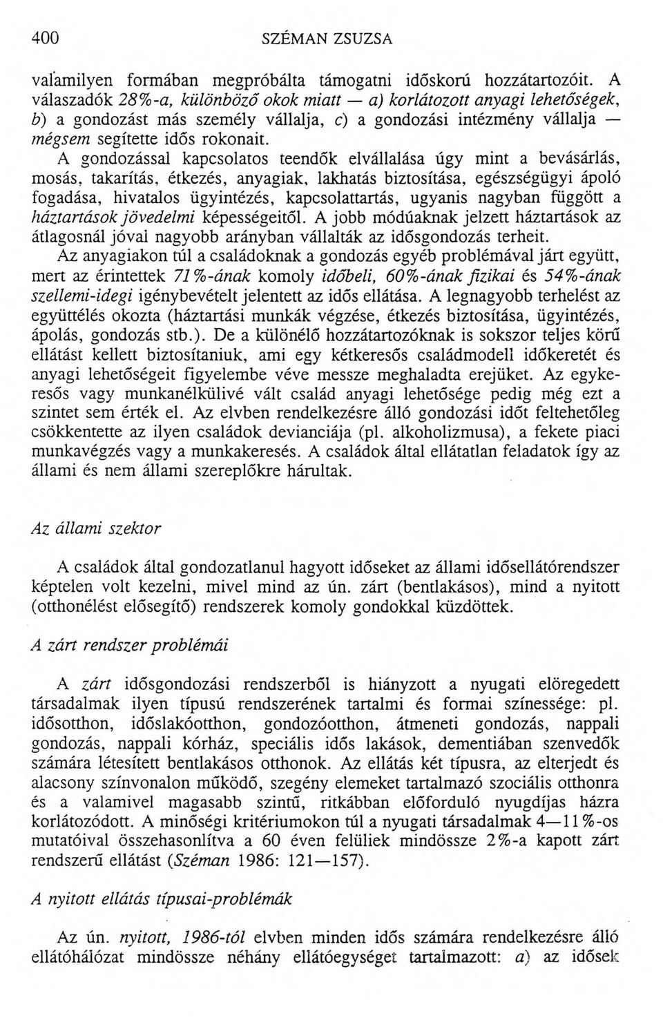 A gondozással kapcsolatos teendők elvállalása úgy mint a bevásárlás, mosás, takarítás, étkezés, anyagiak, lakhatás biztosítása, egészségügyi ápoló fogadása, hivatalos ügyintézés, kapcsolattartás,