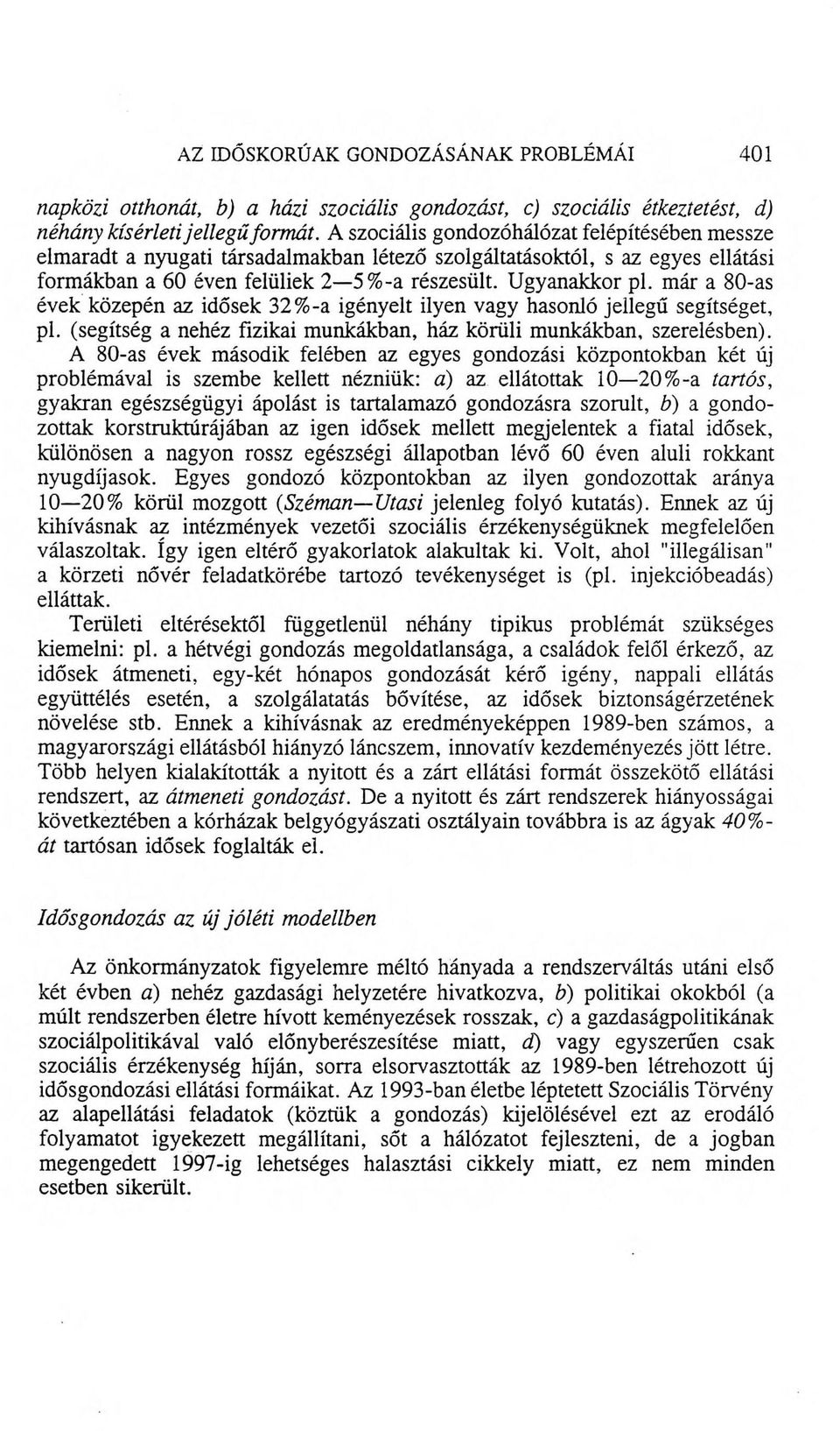 már a 80-as évek közepén az idősek 32%-a igényelt ilyen vagy hasonló jellegű segítséget, pl. (segítség a nehéz fizikai munkákban, ház körüli munkákban, szerelésben).