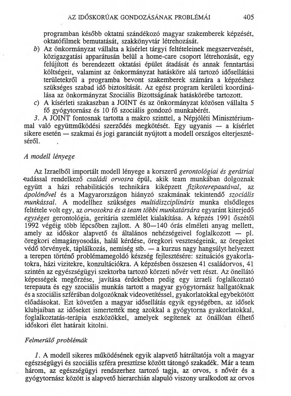annak fenntartási költségeit, valamint az önkormányzat hatásköre alá tartozó idősellátási területekről a programba bevont szakemberek számára a képzéshez szükséges szabad idő biztosítását.