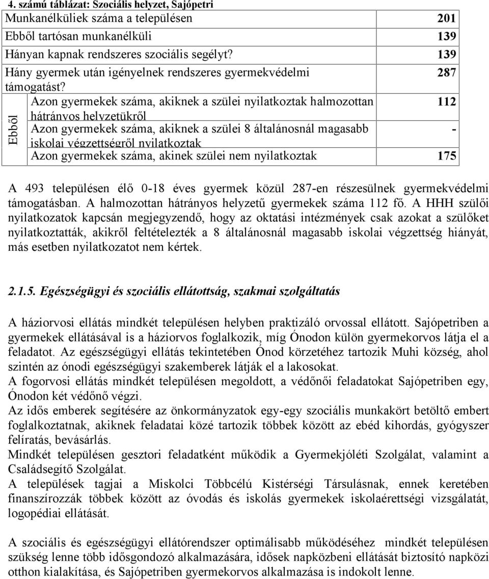 Azon gyermekek száma, akiknek a szülei nyilatkoztak halmozottan 112 hátrányos helyzetükről Azon gyermekek száma, akiknek a szülei 8 általánosnál magasabb - iskolai végzettségről nyilatkoztak Azon