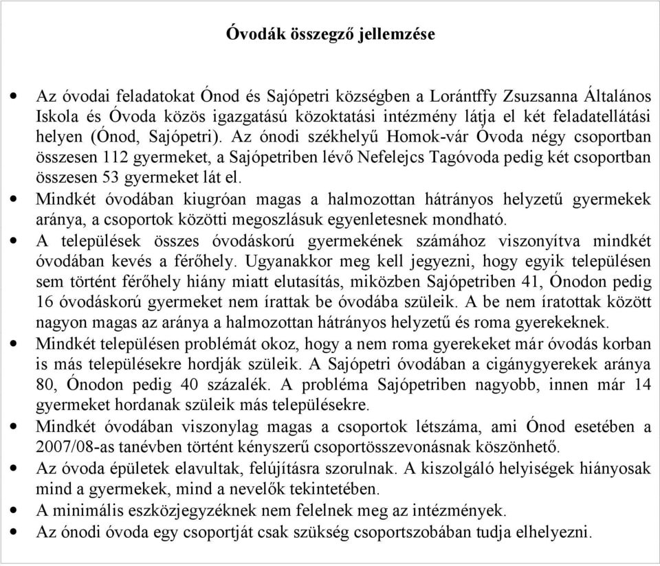 Mindkét óvodában kiugróan magas a halmozottan hátrányos helyzetű gyermekek aránya, a csoportok közötti megoszlásuk egyenletesnek mondható.