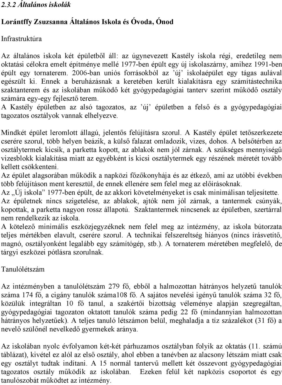 Ennek a beruházásnak a keretében került kialakításra egy számítástechnika szaktanterem és az iskolában működő két gyógypedagógiai tanterv szerint működő osztály számára egy-egy fejlesztő terem.