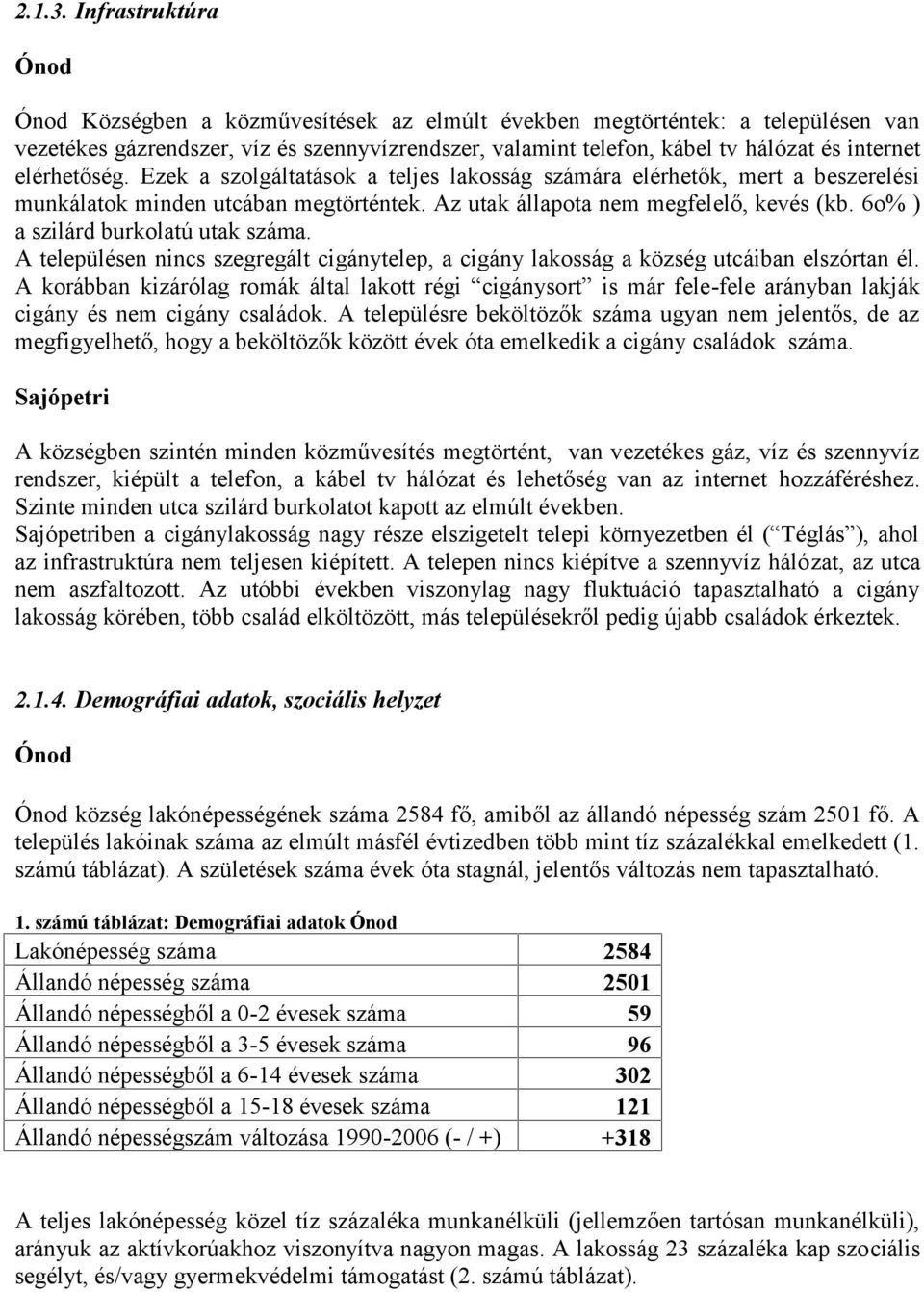 elérhetőség. Ezek a szolgáltatások a teljes lakosság számára elérhetők, mert a beszerelési munkálatok minden utcában megtörténtek. Az utak állapota nem megfelelő, kevés (kb.