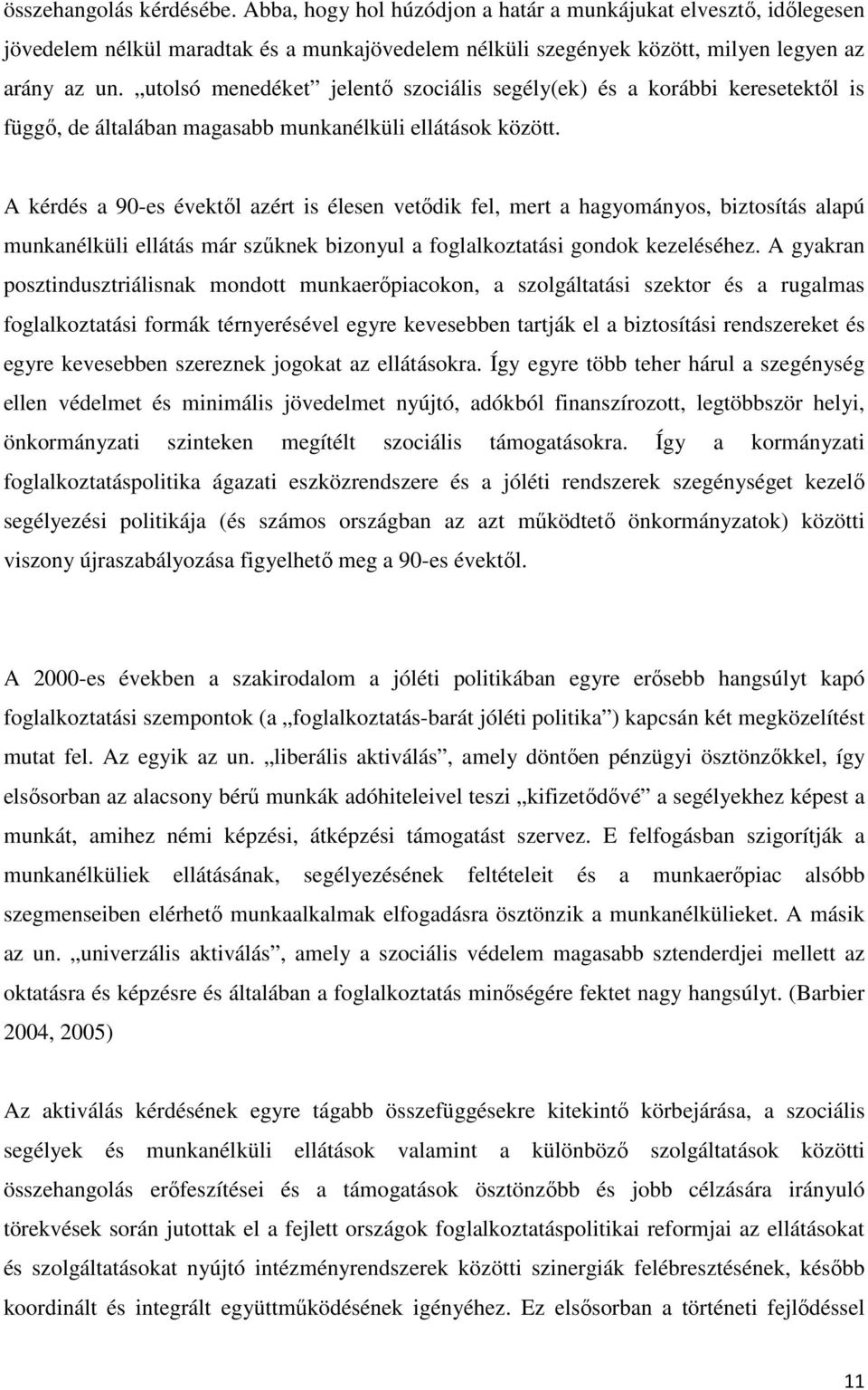 A kérdés a 90-es évektıl azért is élesen vetıdik fel, mert a hagyományos, biztosítás alapú munkanélküli ellátás már szőknek bizonyul a foglalkoztatási gondok kezeléséhez.