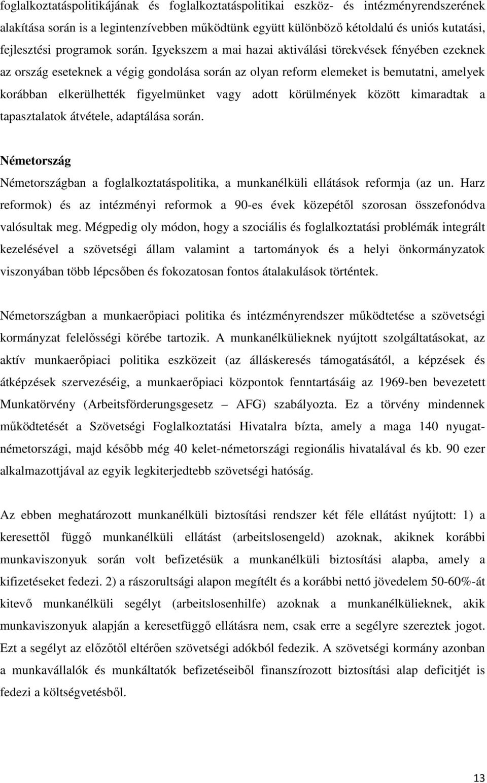 Igyekszem a mai hazai aktiválási törekvések fényében ezeknek az ország eseteknek a végig gondolása során az olyan reform elemeket is bemutatni, amelyek korábban elkerülhették figyelmünket vagy adott