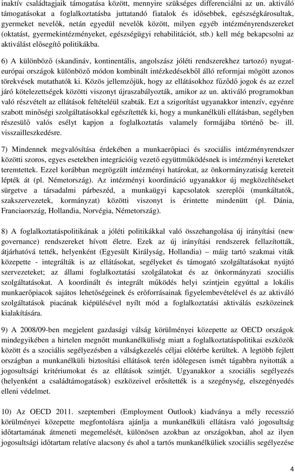 gyermekintézményeket, egészségügyi rehabilitációt, stb.) kell még bekapcsolni az aktiválást elısegítı politikákba.