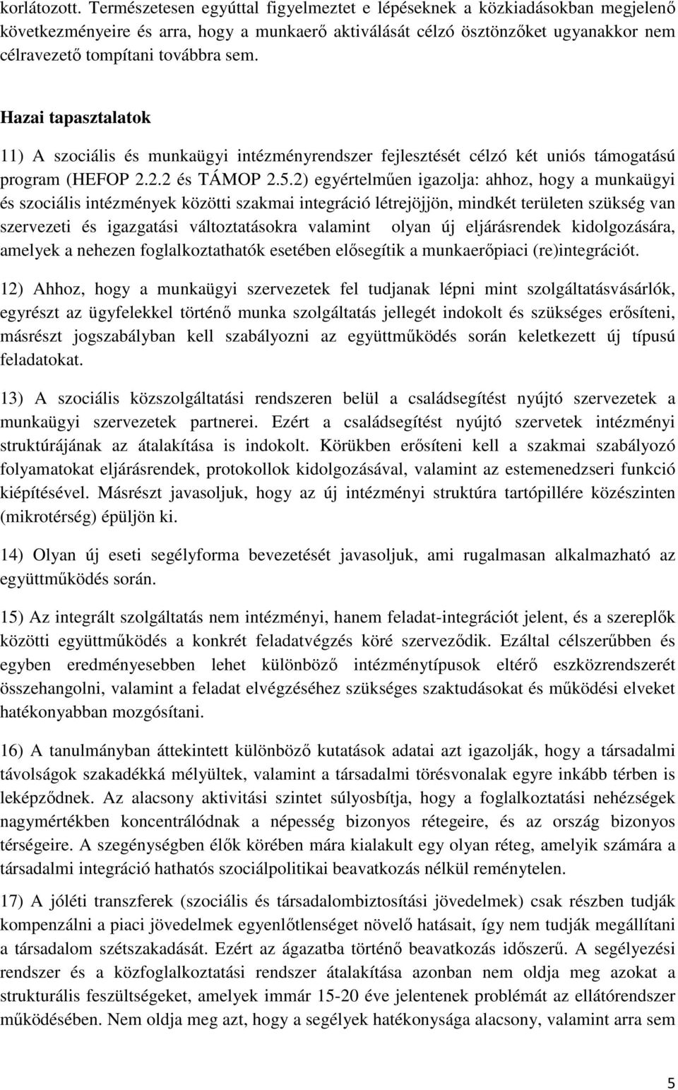 Hazai tapasztalatok 11) A szociális és munkaügyi intézményrendszer fejlesztését célzó két uniós támogatású program (HEFOP 2.2.2 és TÁMOP 2.5.