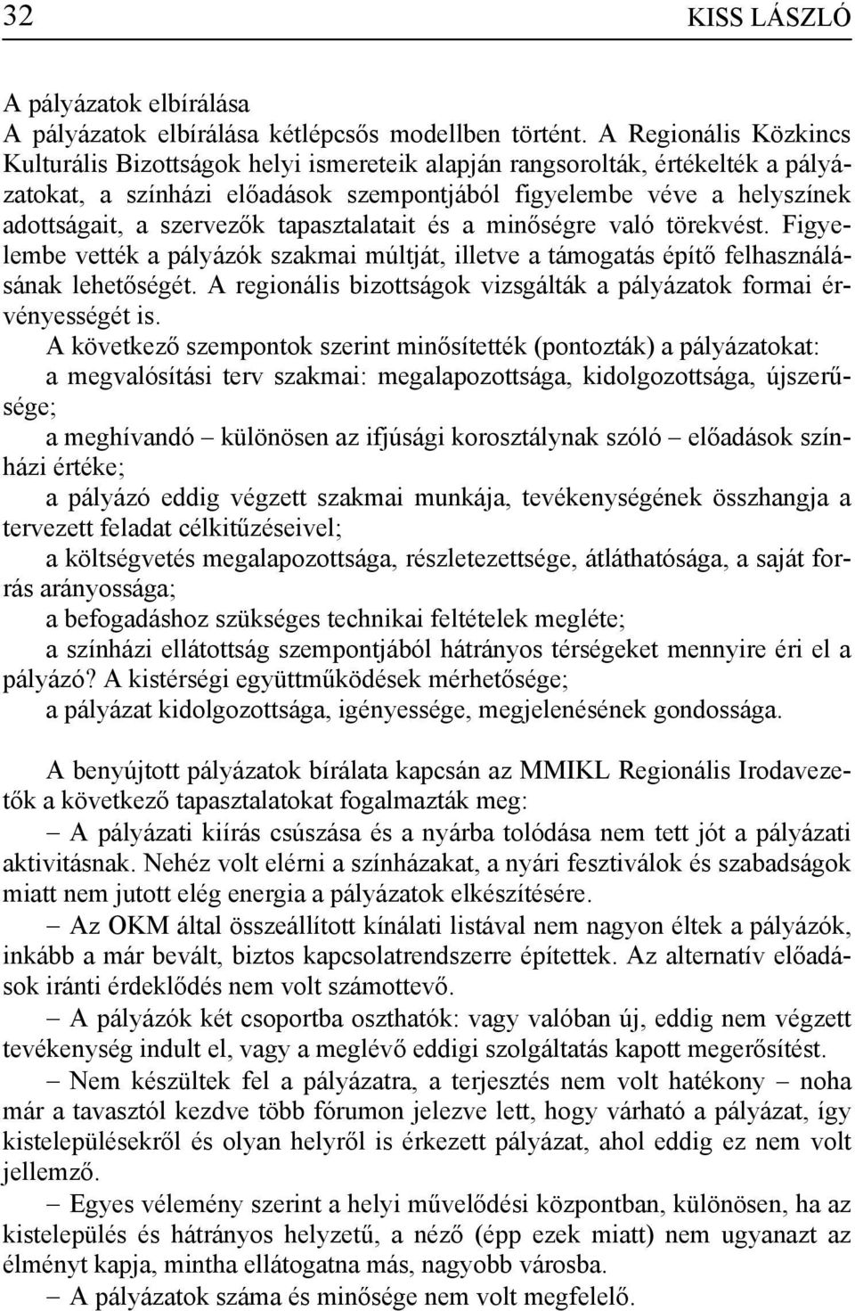 tapasztalatait és a minőségre való törekvést. Figyelembe vették a pályázók szakmai múltját, illetve a támogatás építő felhasználásának lehetőségét.