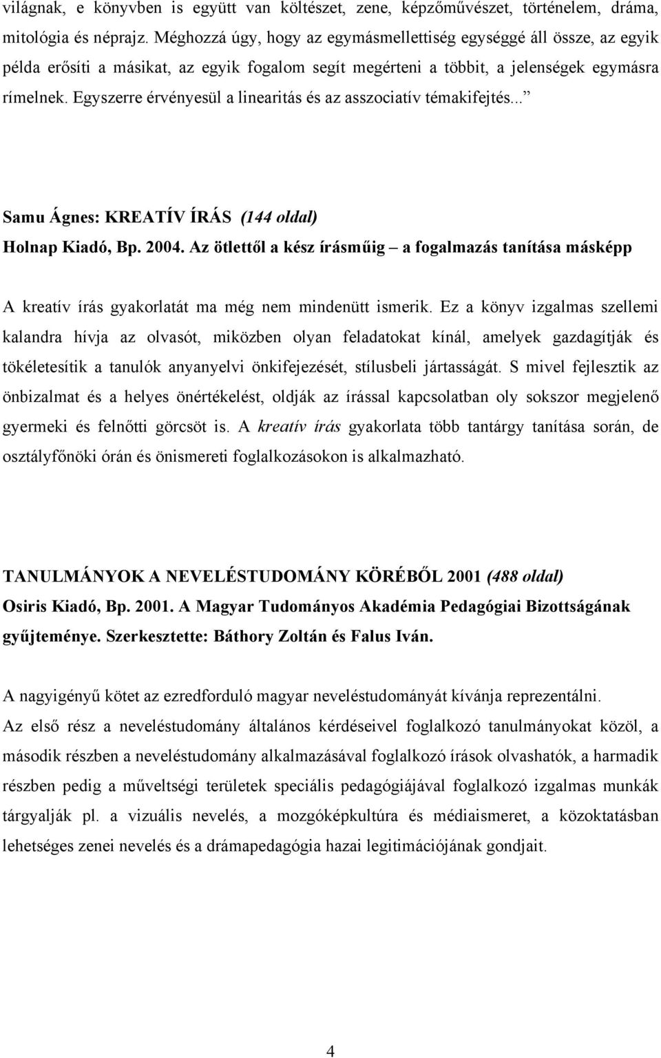 Egyszerre érvényesül a linearitás és az asszociatív témakifejtés... Samu Ágnes: KREATÍV ÍRÁS (144 oldal) Holnap Kiadó, Bp. 2004.