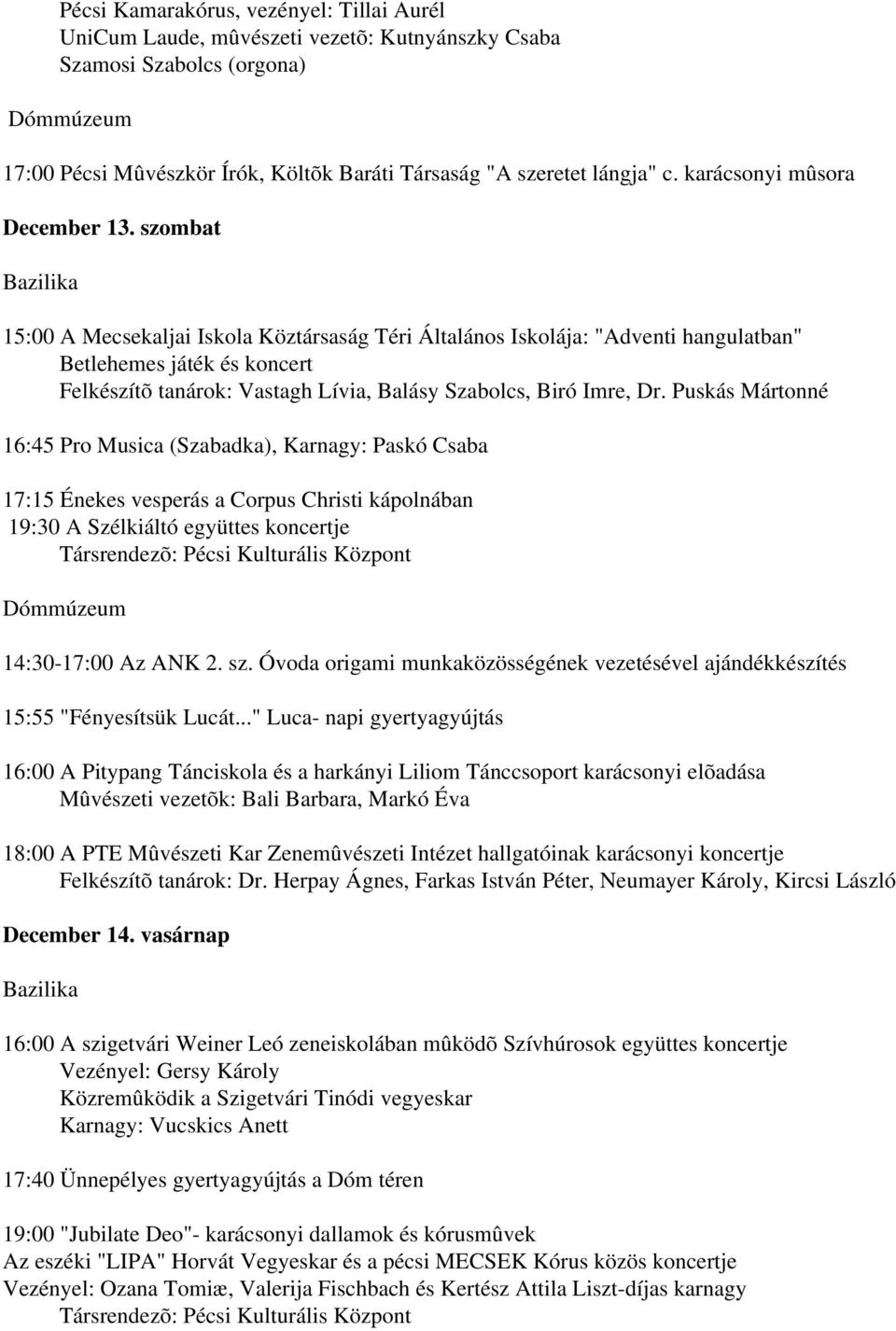 szombat 15:00 A Mecsekaljai Iskola Köztársaság Téri Általános Iskolája: "Adventi hangulatban" Betlehemes játék és koncert Felkészítõ tanárok: Vastagh Lívia, Balásy Szabolcs, Biró Imre, Dr.