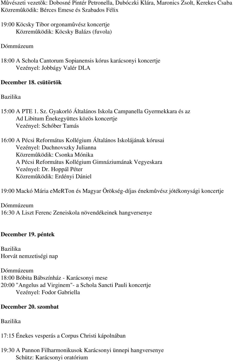 Gyakorló Általános Iskola Campanella Gyermekkara és az Ad Libitum Énekegyüttes közös koncertje Vezényel: Schóber Tamás 16:00 A Pécsi Református Kollégium Általános Iskolájának kórusai Vezényel: