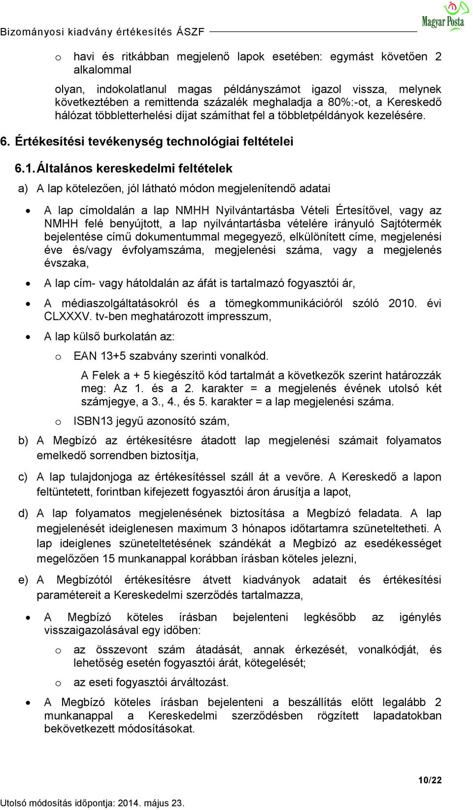 Általános kereskedelmi feltételek a) A lap kötelezően, jól látható módon megjelenítendő adatai A lap címoldalán a lap NMHH Nyilvántartásba Vételi Értesítővel, vagy az NMHH felé benyújtott, a lap