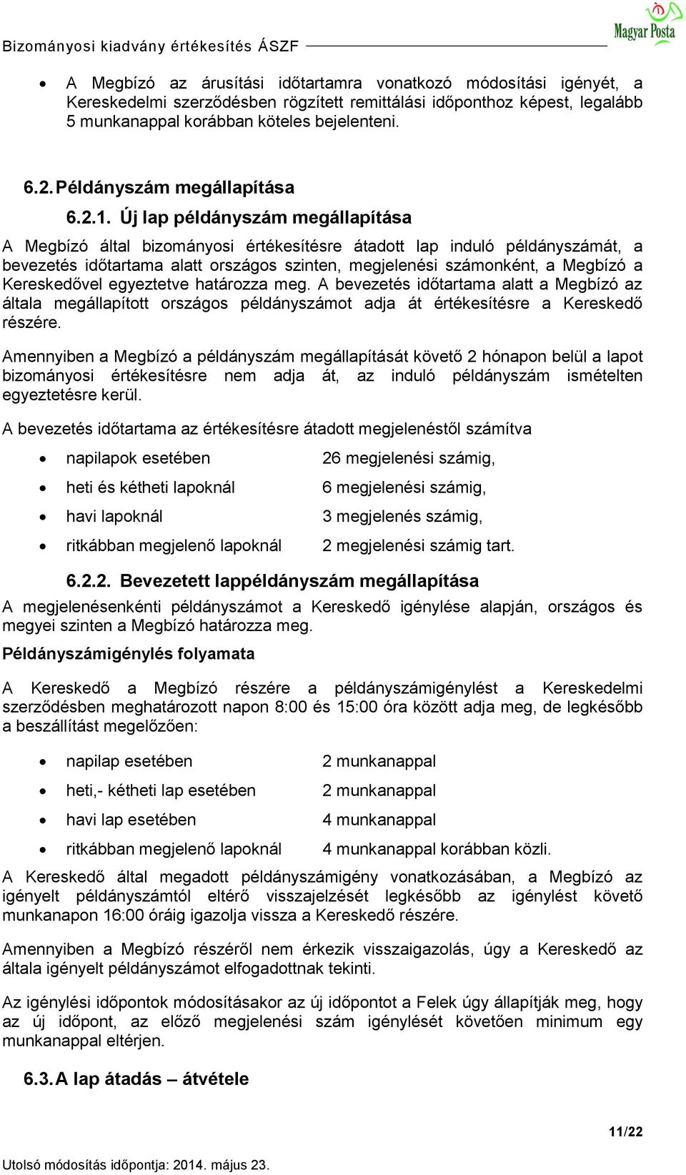 Új lap példányszám megállapítása A Megbízó által bizományosi értékesítésre átadott lap induló példányszámát, a bevezetés időtartama alatt országos szinten, megjelenési számonként, a Megbízó a