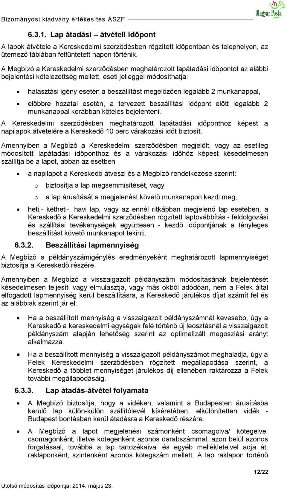 legalább 2 munkanappal, előbbre hozatal esetén, a tervezett beszállítási időpont előtt legalább 2 munkanappal korábban köteles bejelenteni.