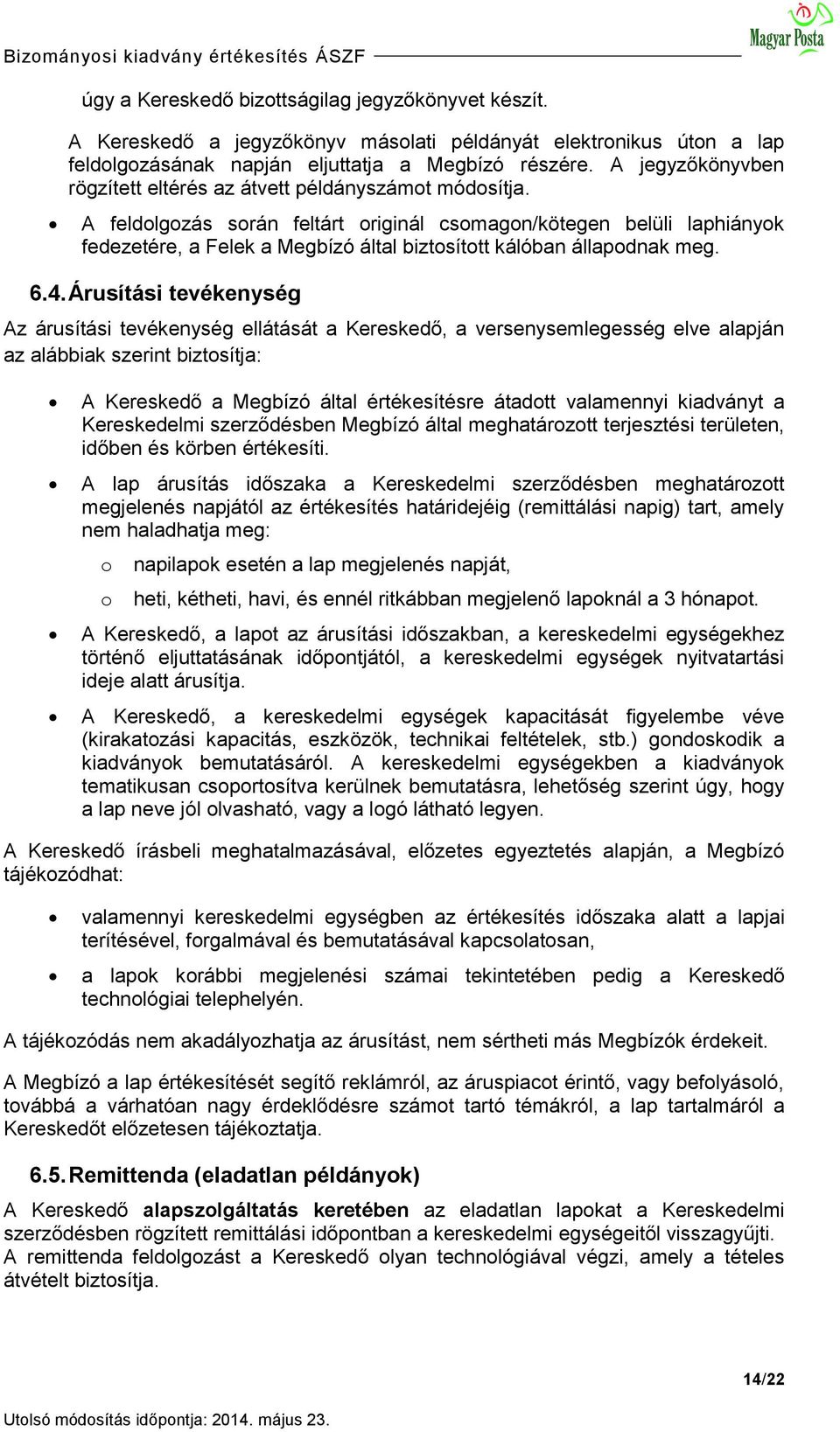 A feldolgozás során feltárt originál csomagon/kötegen belüli laphiányok fedezetére, a Felek a Megbízó által biztosított kálóban állapodnak meg. 6.4.