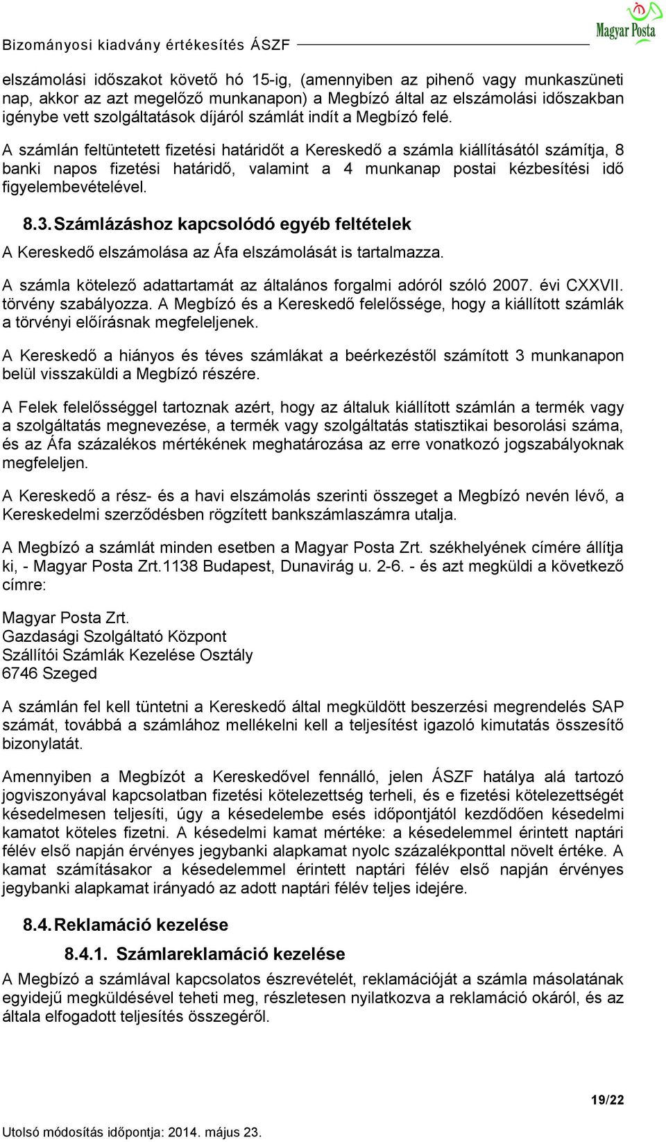 A számlán feltüntetett fizetési határidőt a Kereskedő a számla kiállításától számítja, 8 banki napos fizetési határidő, valamint a 4 munkanap postai kézbesítési idő figyelembevételével. 8.3.