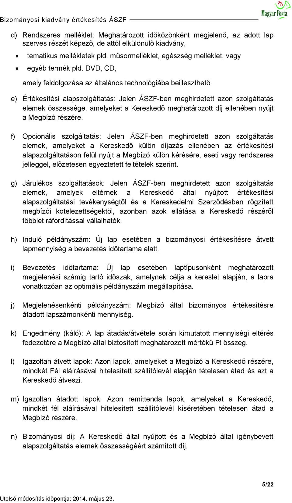 e) Értékesítési alapszolgáltatás: Jelen ÁSZF-ben meghirdetett azon szolgáltatás elemek összessége, amelyeket a Kereskedő meghatározott díj ellenében nyújt a Megbízó részére.